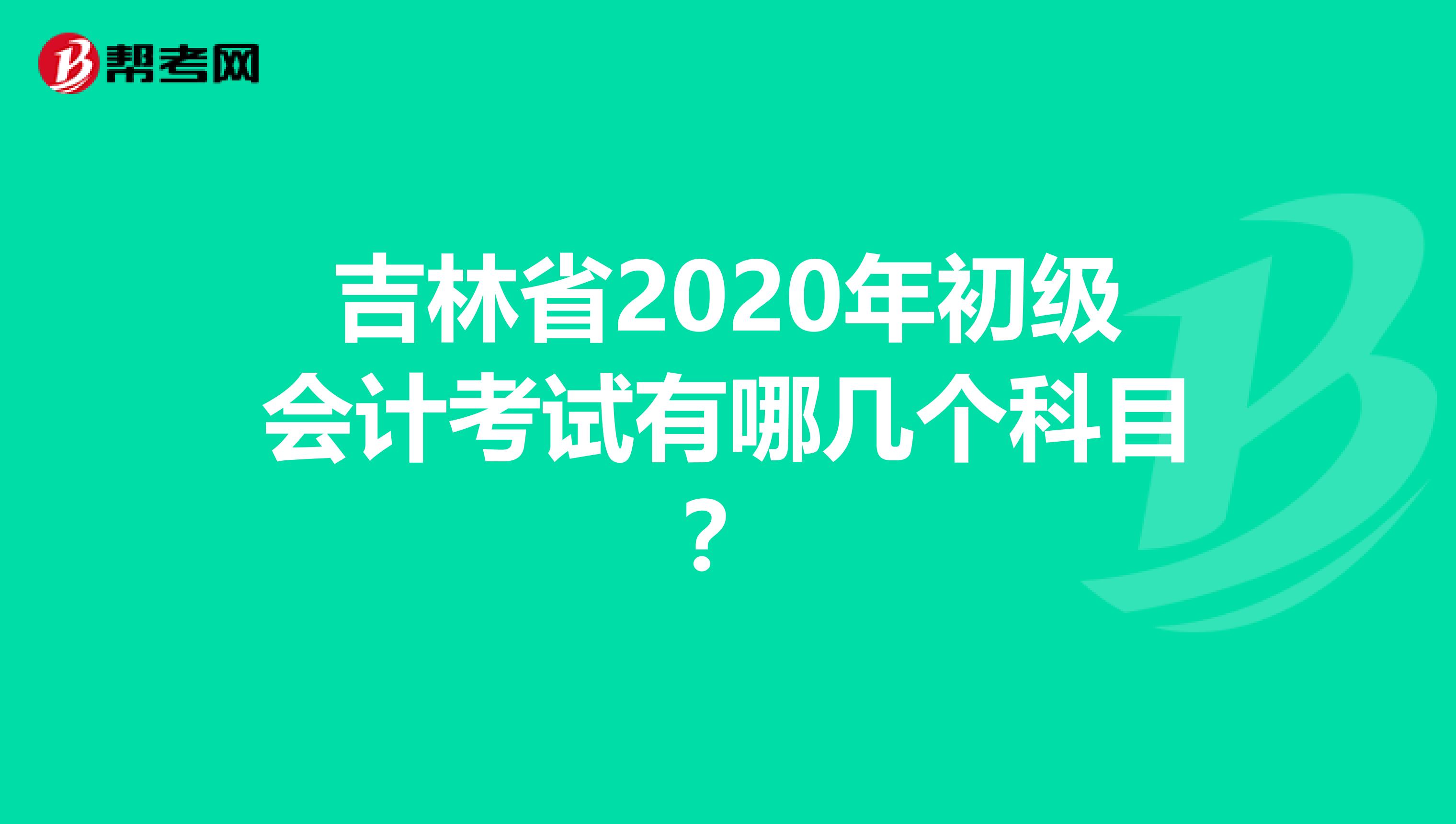 吉林省2020年初级会计考试有哪几个科目？