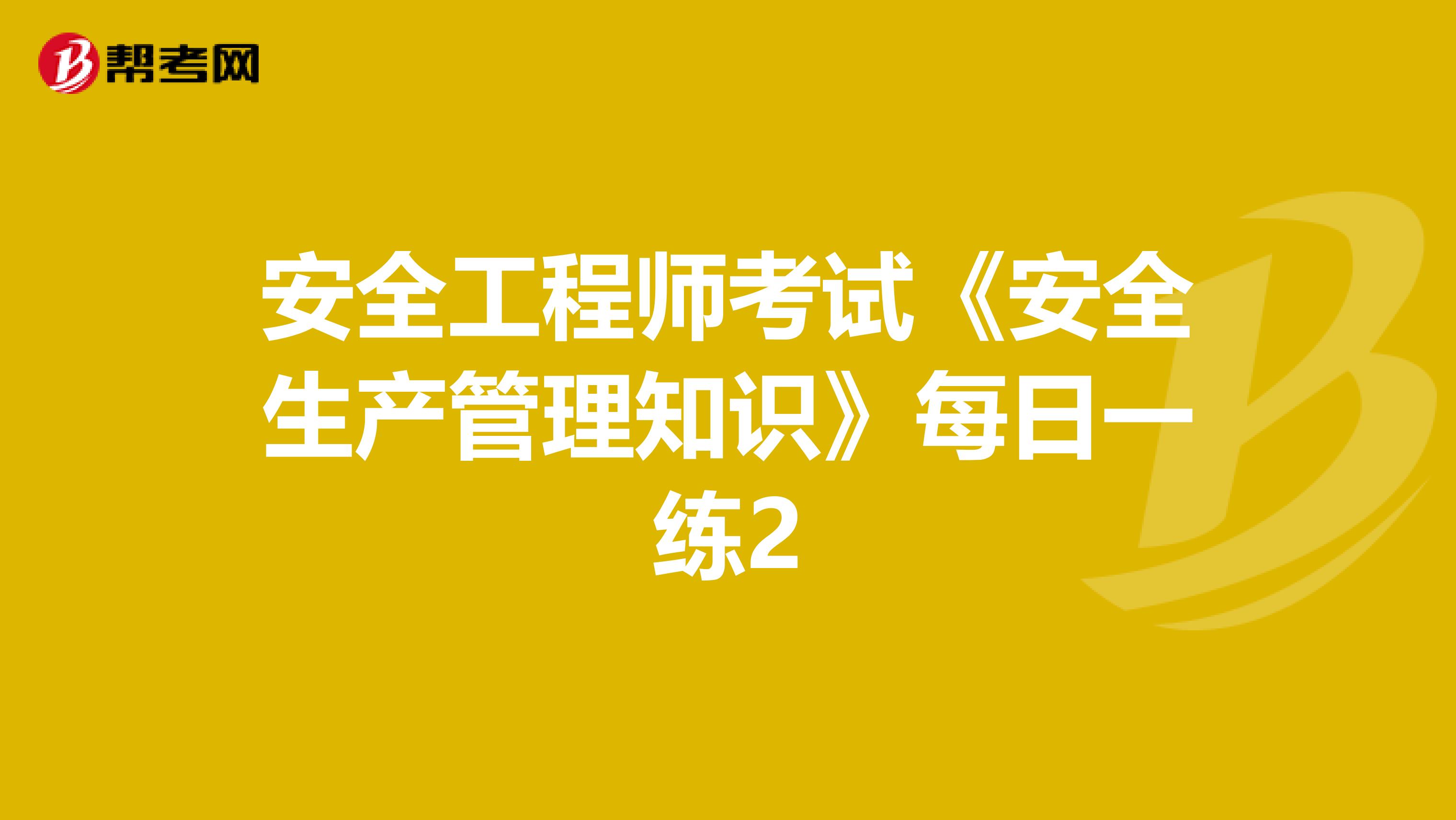 安全工程师考试《安全生产管理知识》每日一练2