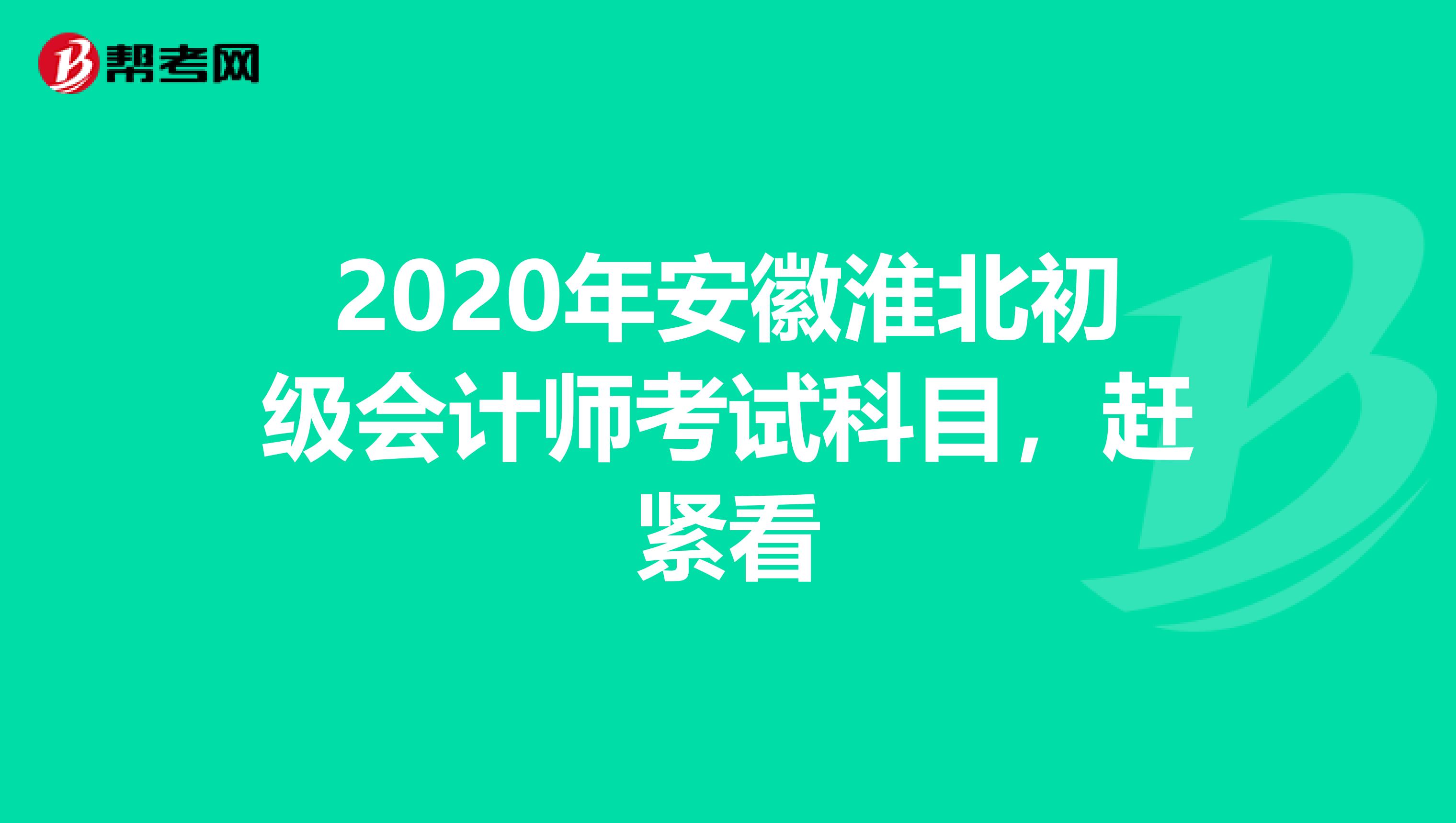 2020年安徽淮北初级会计师考试科目，赶紧看