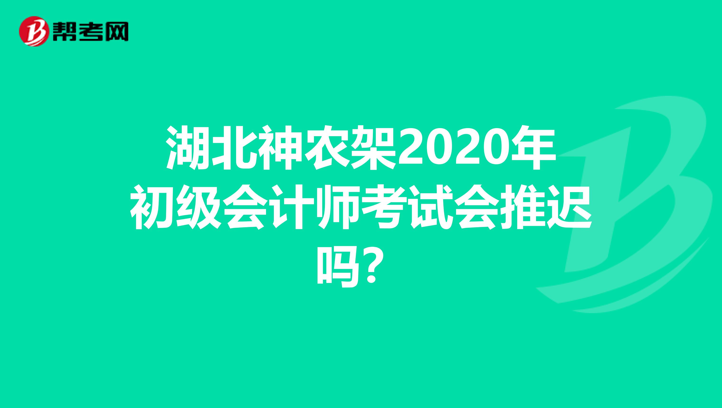 湖北神农架2020年初级会计师考试会推迟吗？