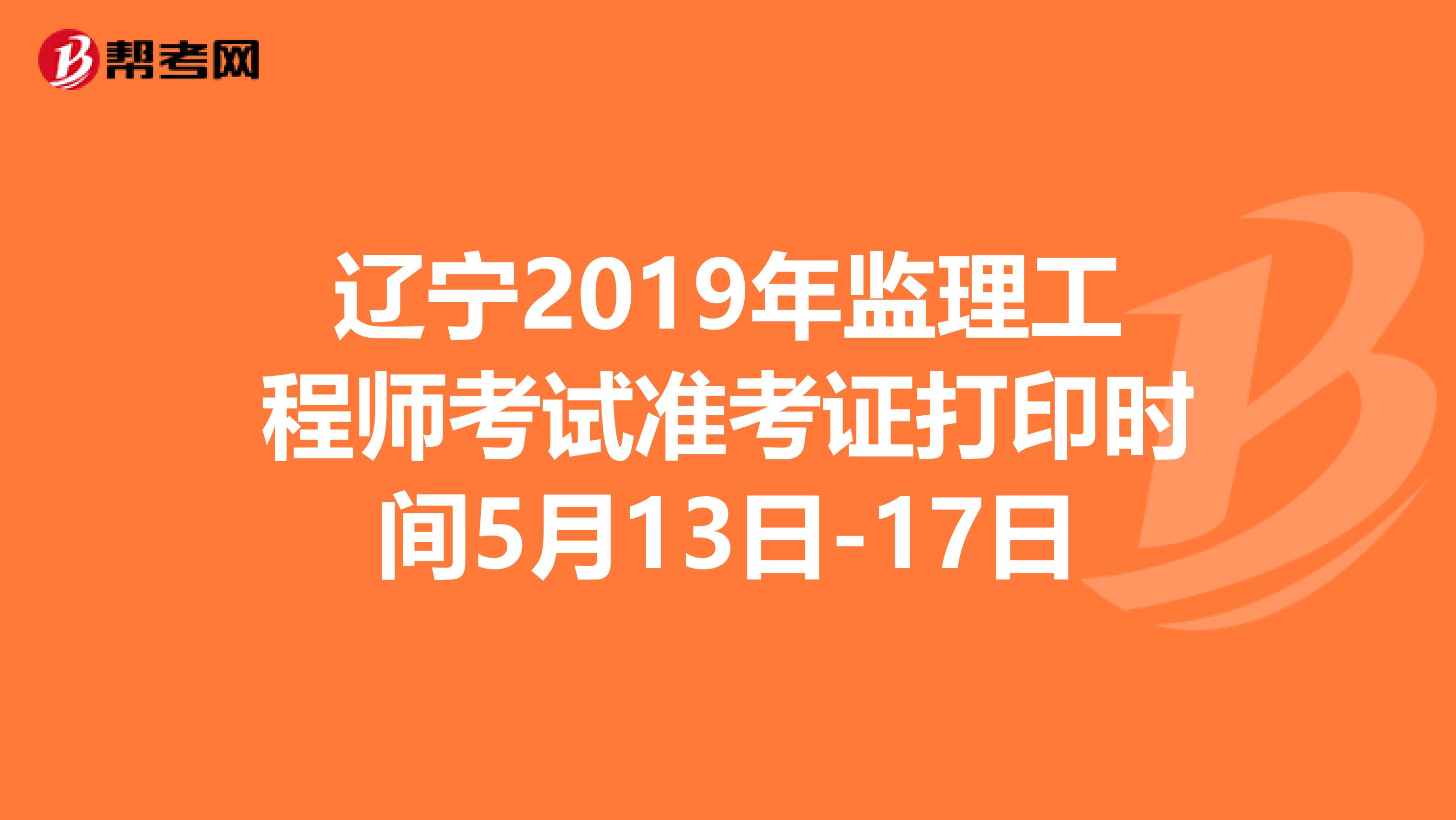 辽宁2019年监理工程师考试准考证打印时间5月13日-17日