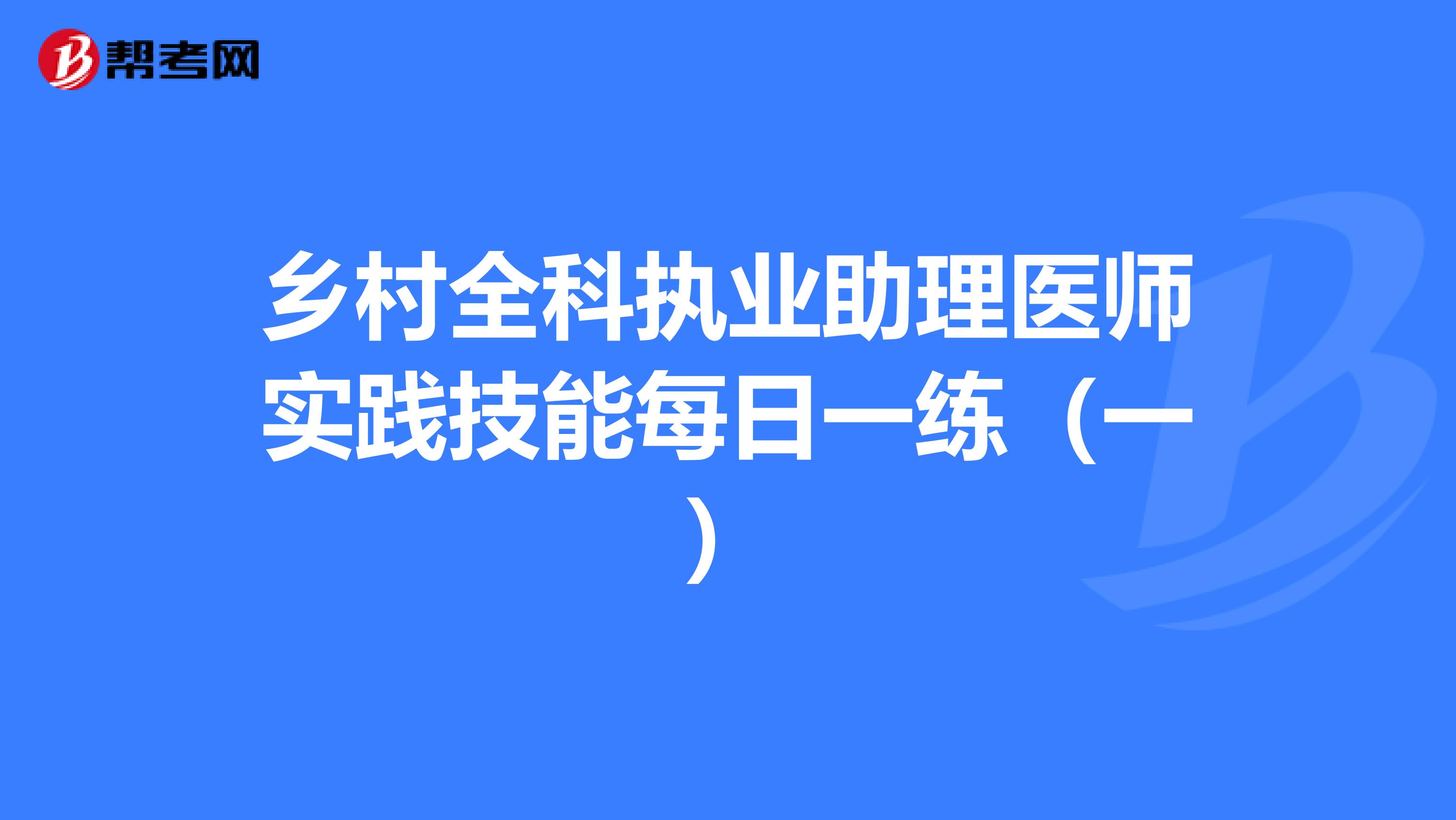鄉(xiāng)村全科執(zhí)業(yè)助理醫(yī)師實踐技能每日一練(一)