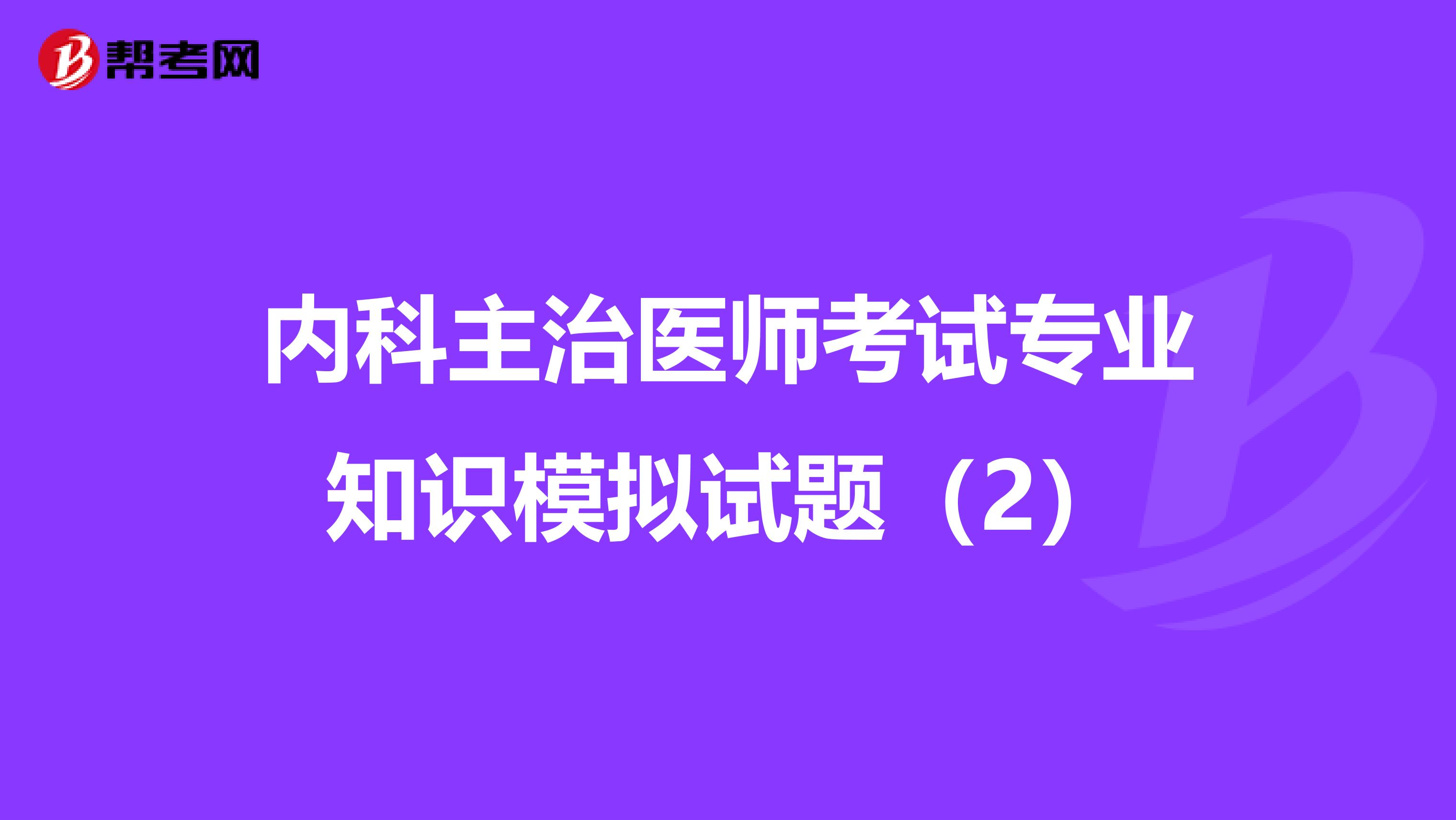内科主治医师考试专业知识模拟试题（2）