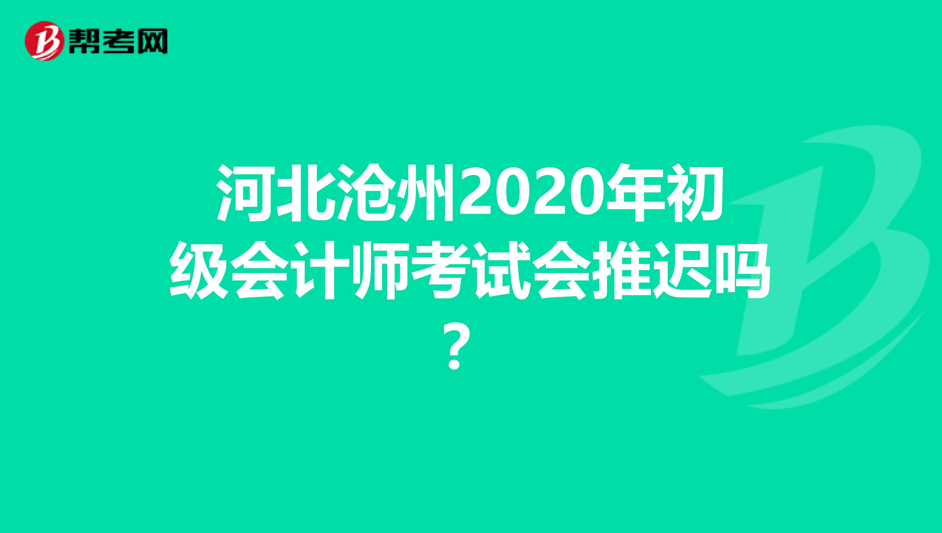 河北沧州2020年初级会计师考试会推迟吗？