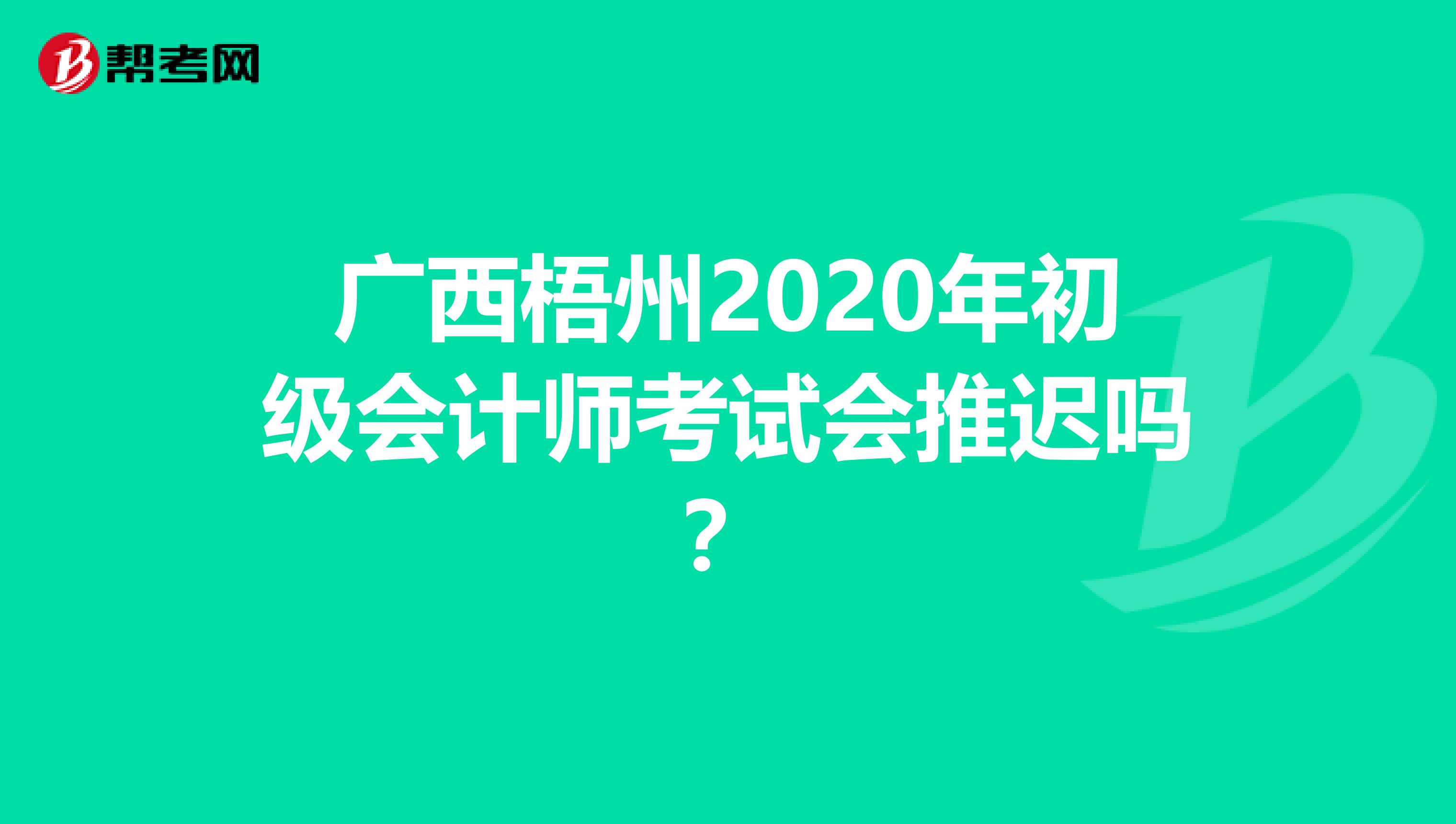 广西梧州2020年初级会计师考试会推迟吗？