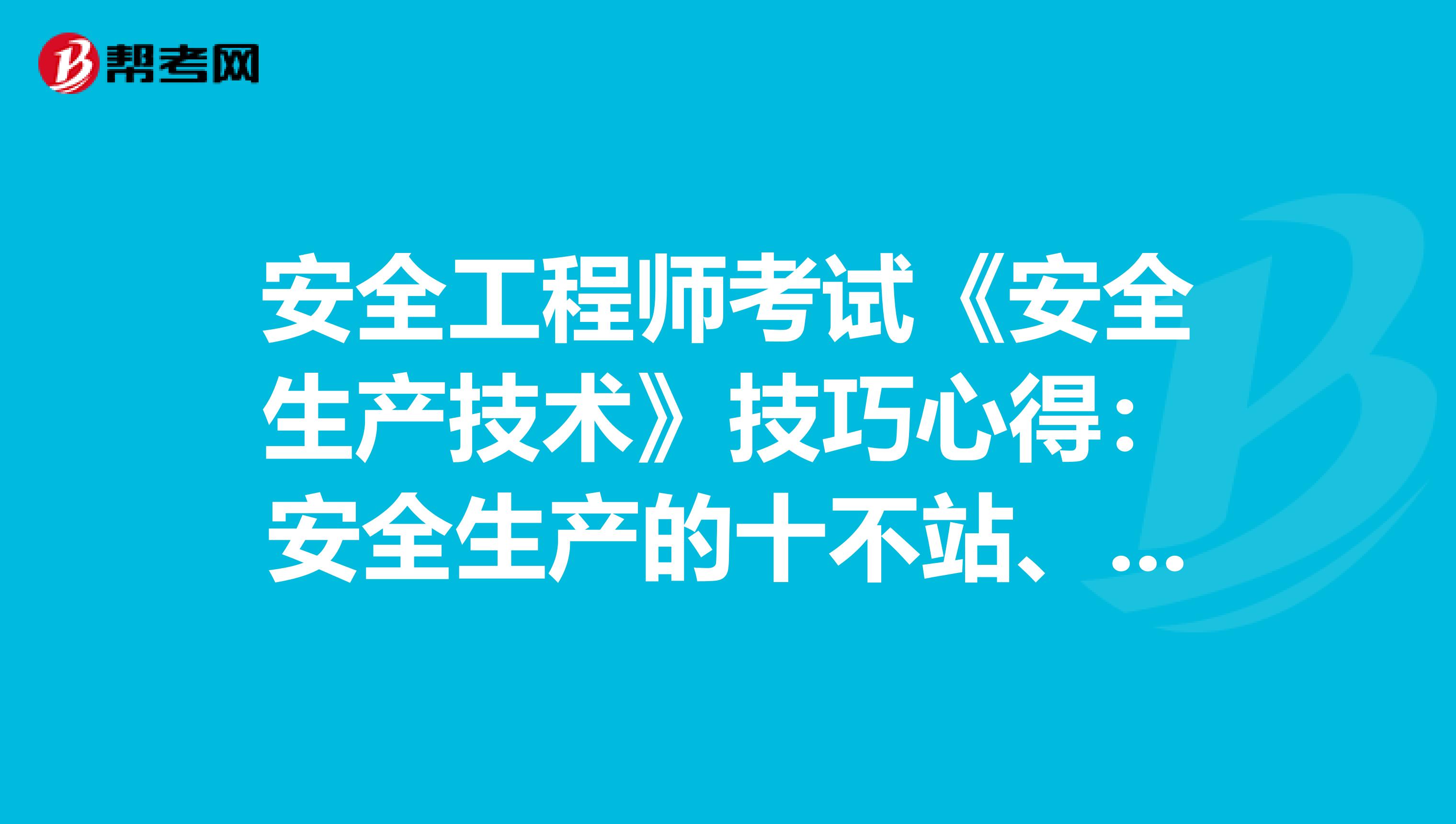 安全工程师考试《安全生产技术》技巧心得：安全生产的十不站、十不铲、十不干、十不准