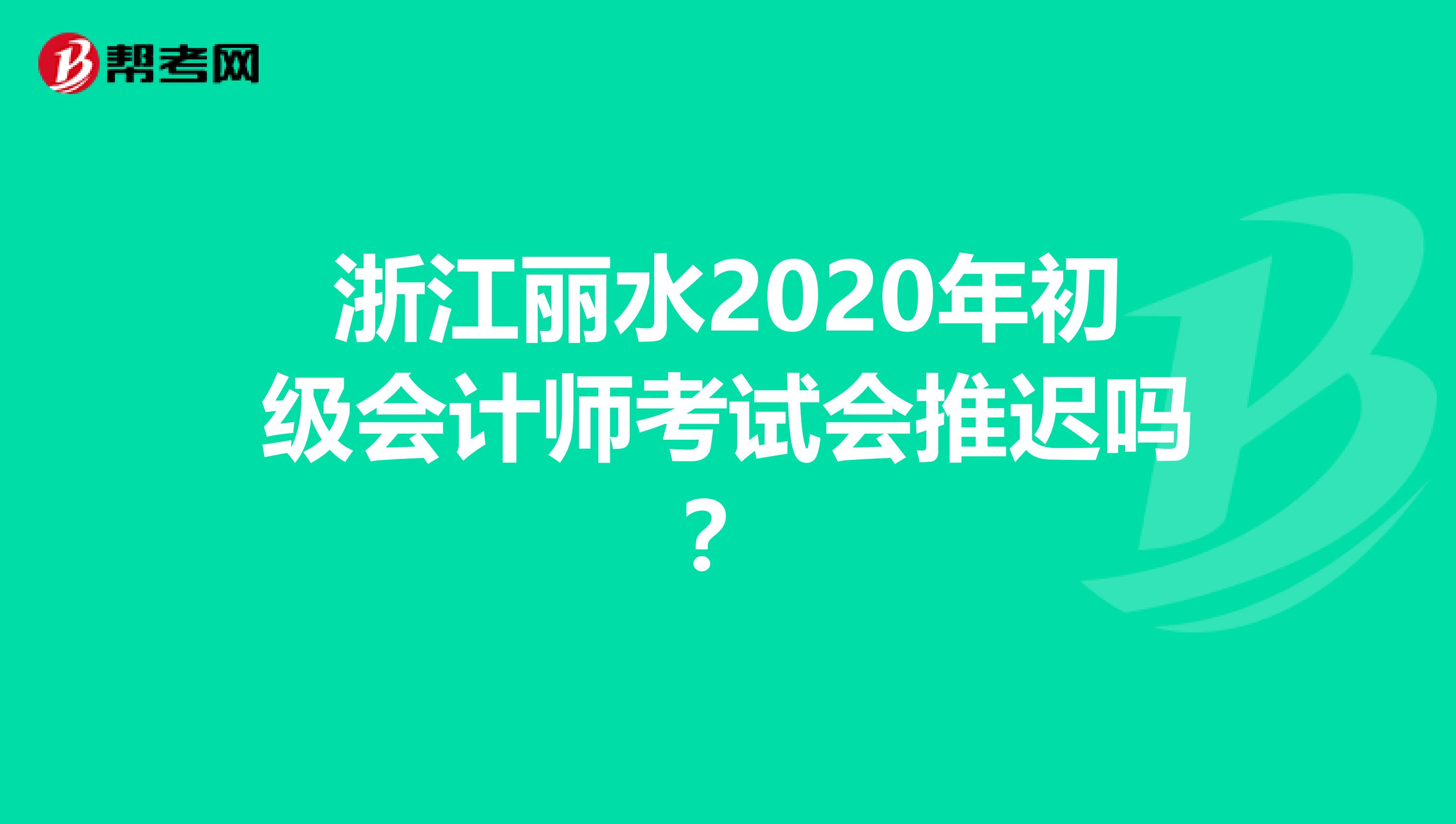 浙江丽水2020年初级会计师考试会推迟吗？