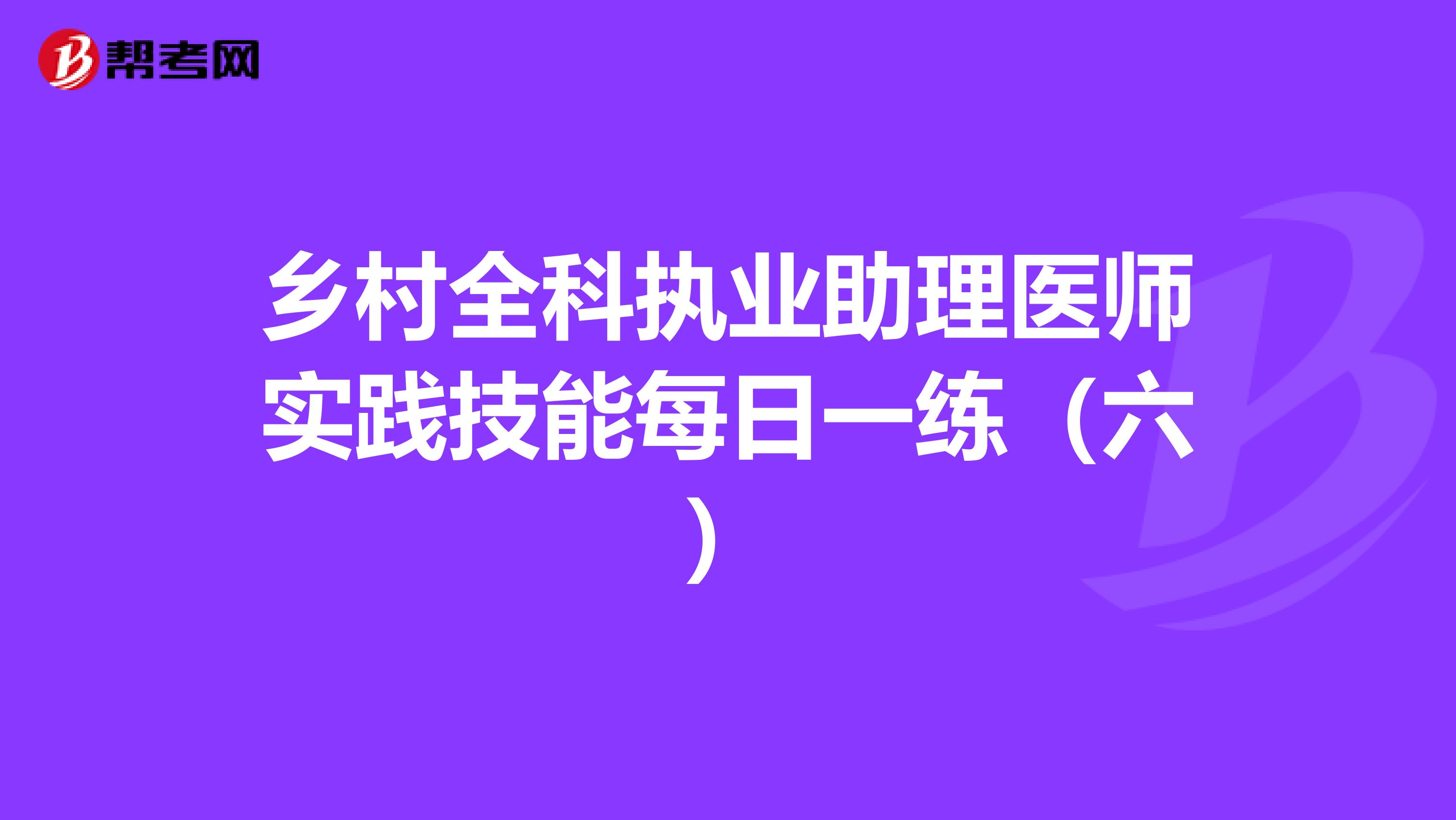 乡村全科执业助理医师实践技能每日一练（六）