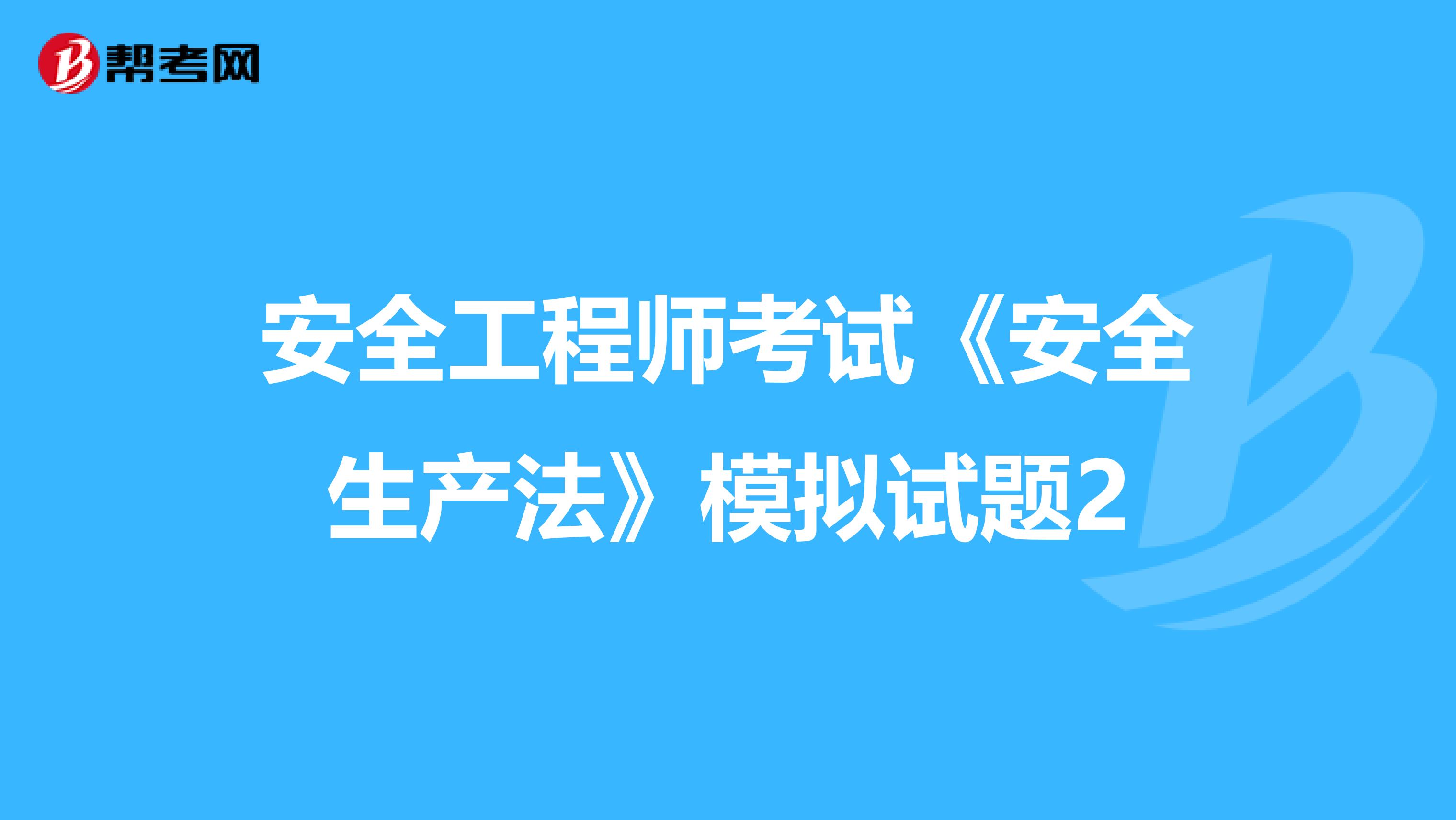 安全工程师考试《安全生产法》模拟试题2
