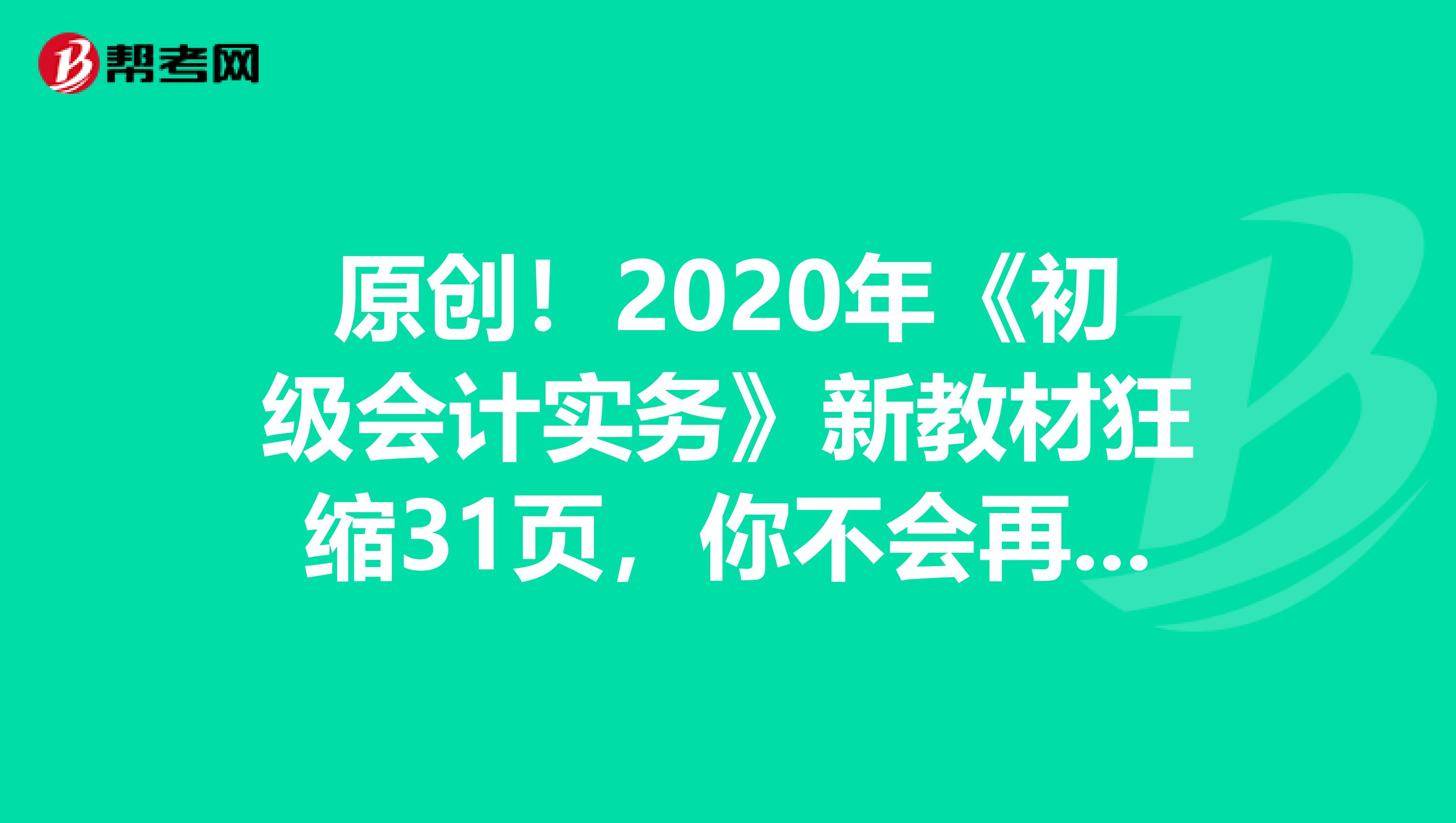 原创！2020年《初级会计实务》新教材狂缩31页，你不会再是那个“炮灰”！