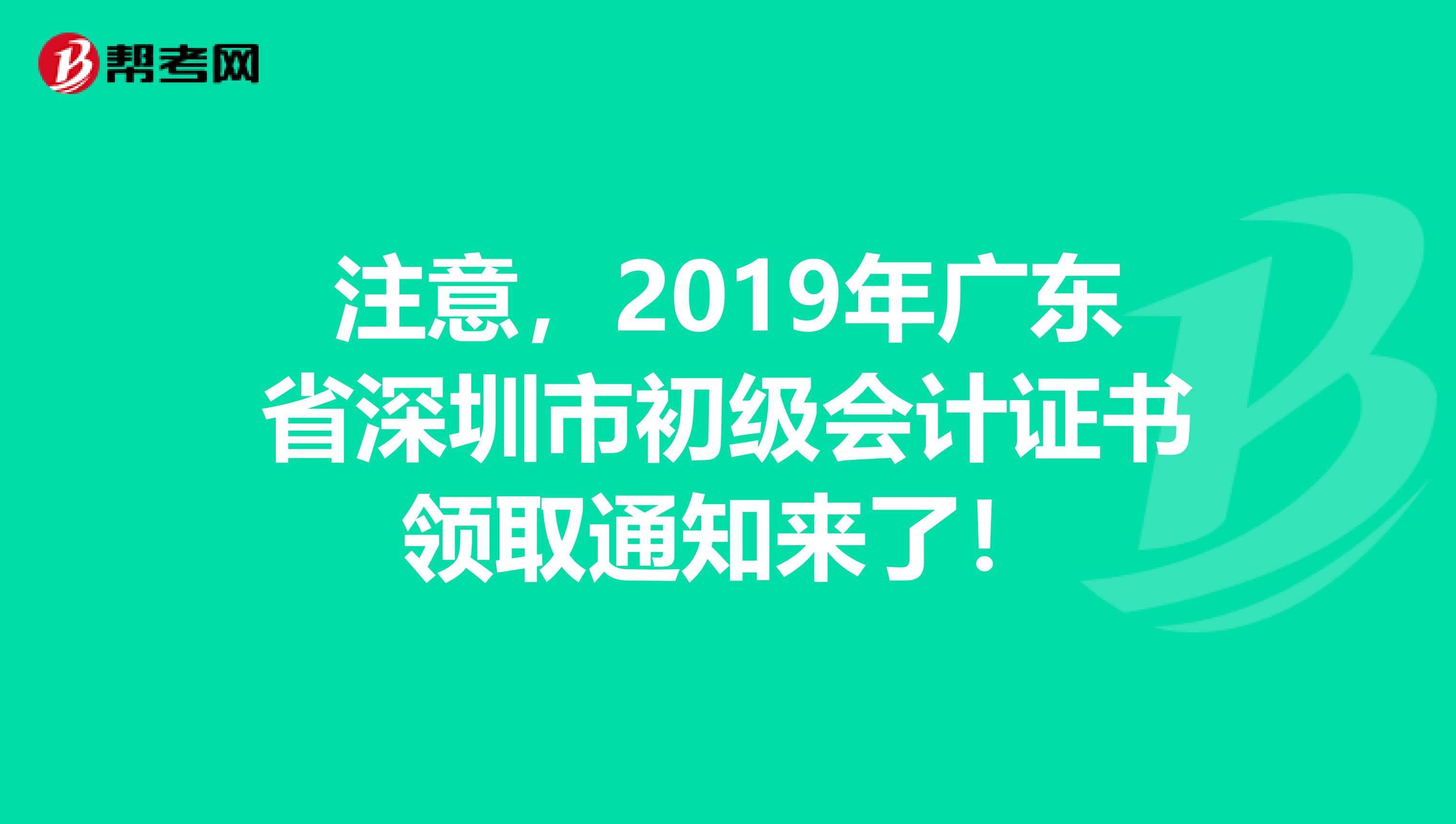 注意，2019年广东省深圳市初级会计证书领取通知来了！
