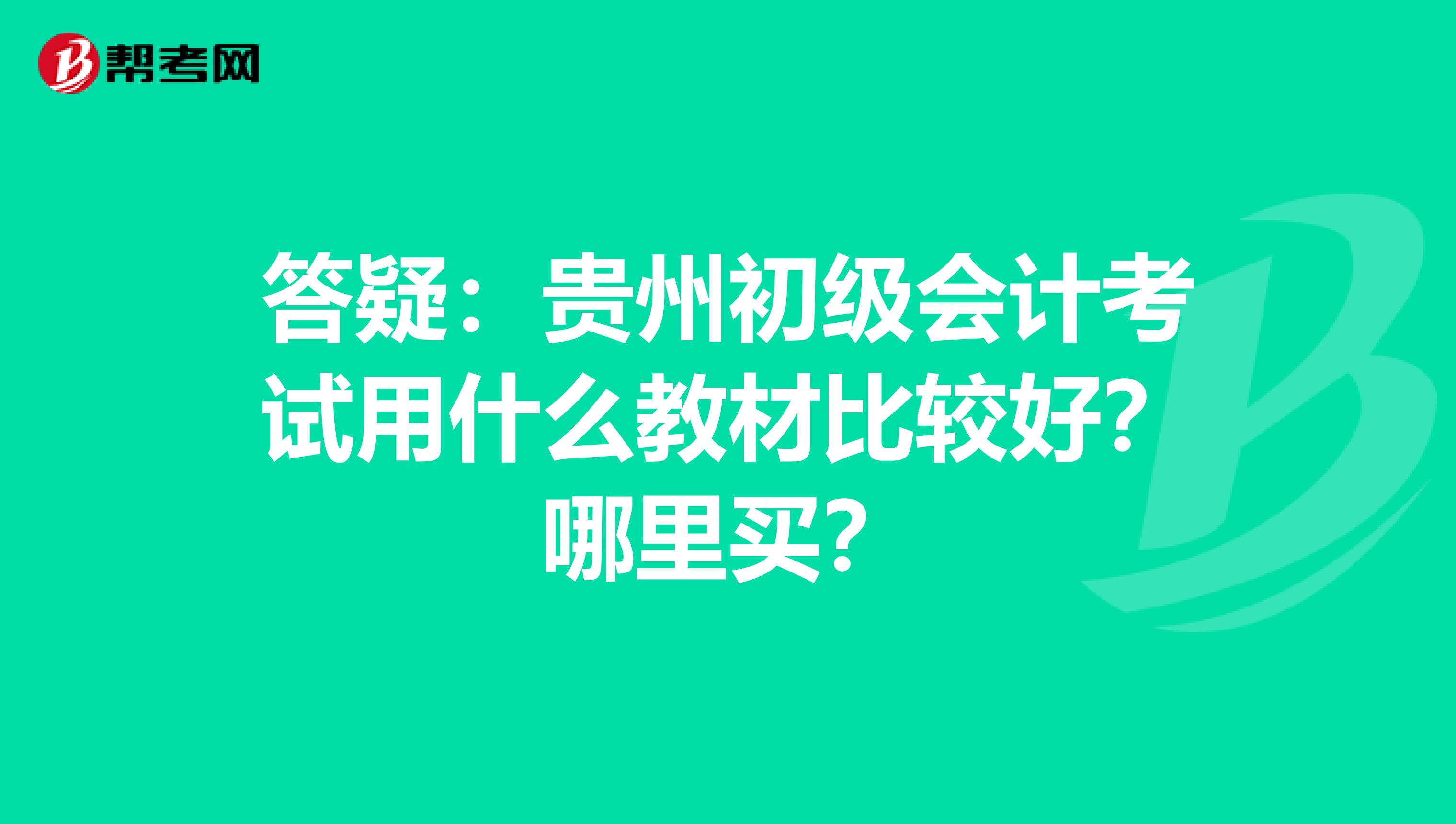 答疑：贵州初级会计考试用什么教材比较好？哪里买？