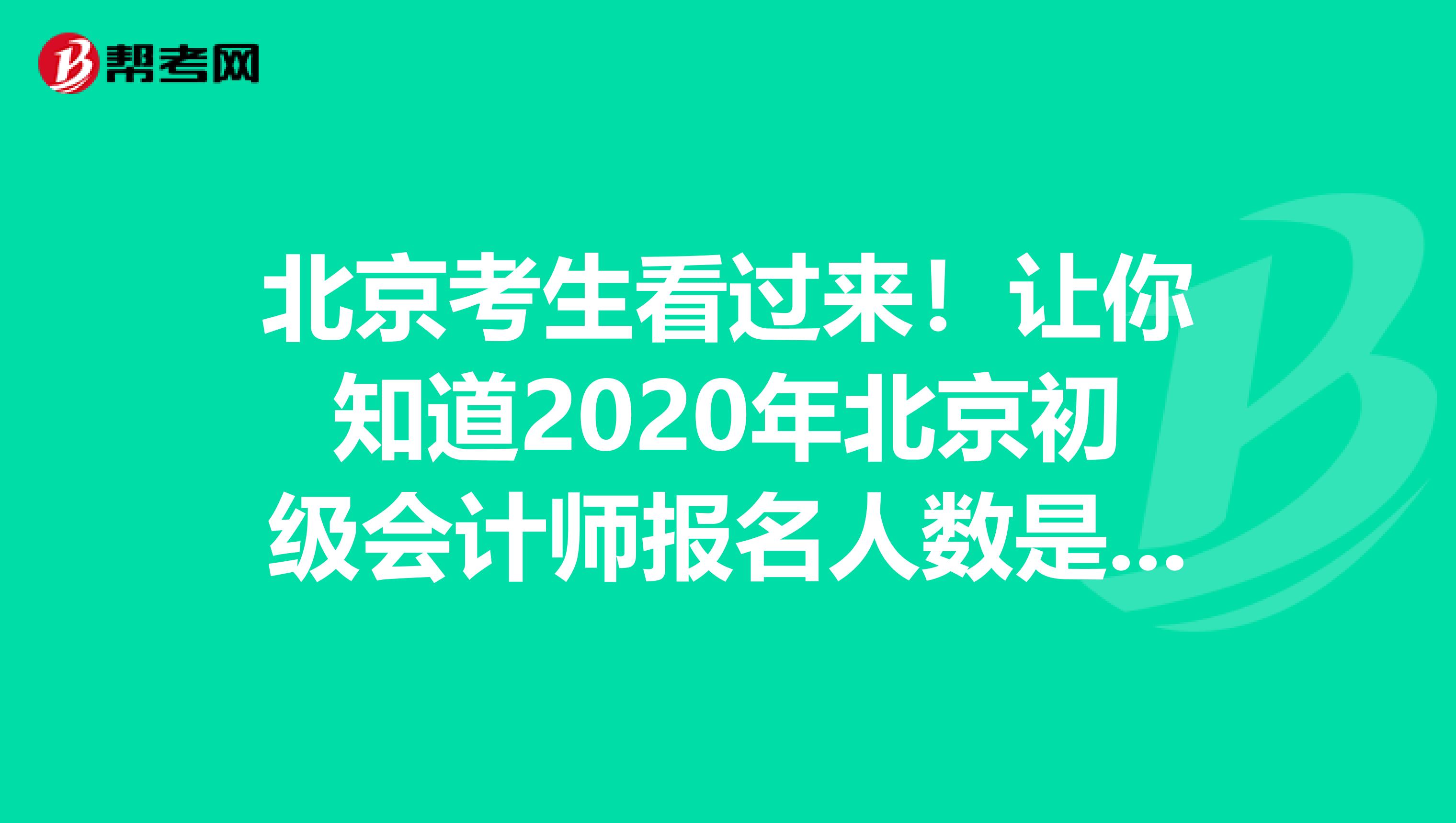 北京考生看过来！让你知道2020年北京初级会计师报名人数是多少？