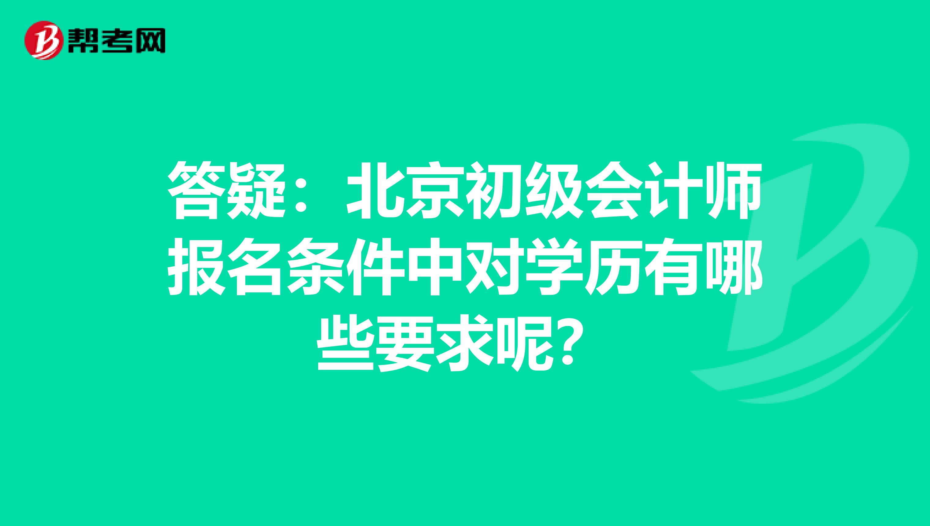 答疑：北京初级会计师报名条件中对学历有哪些要求呢？