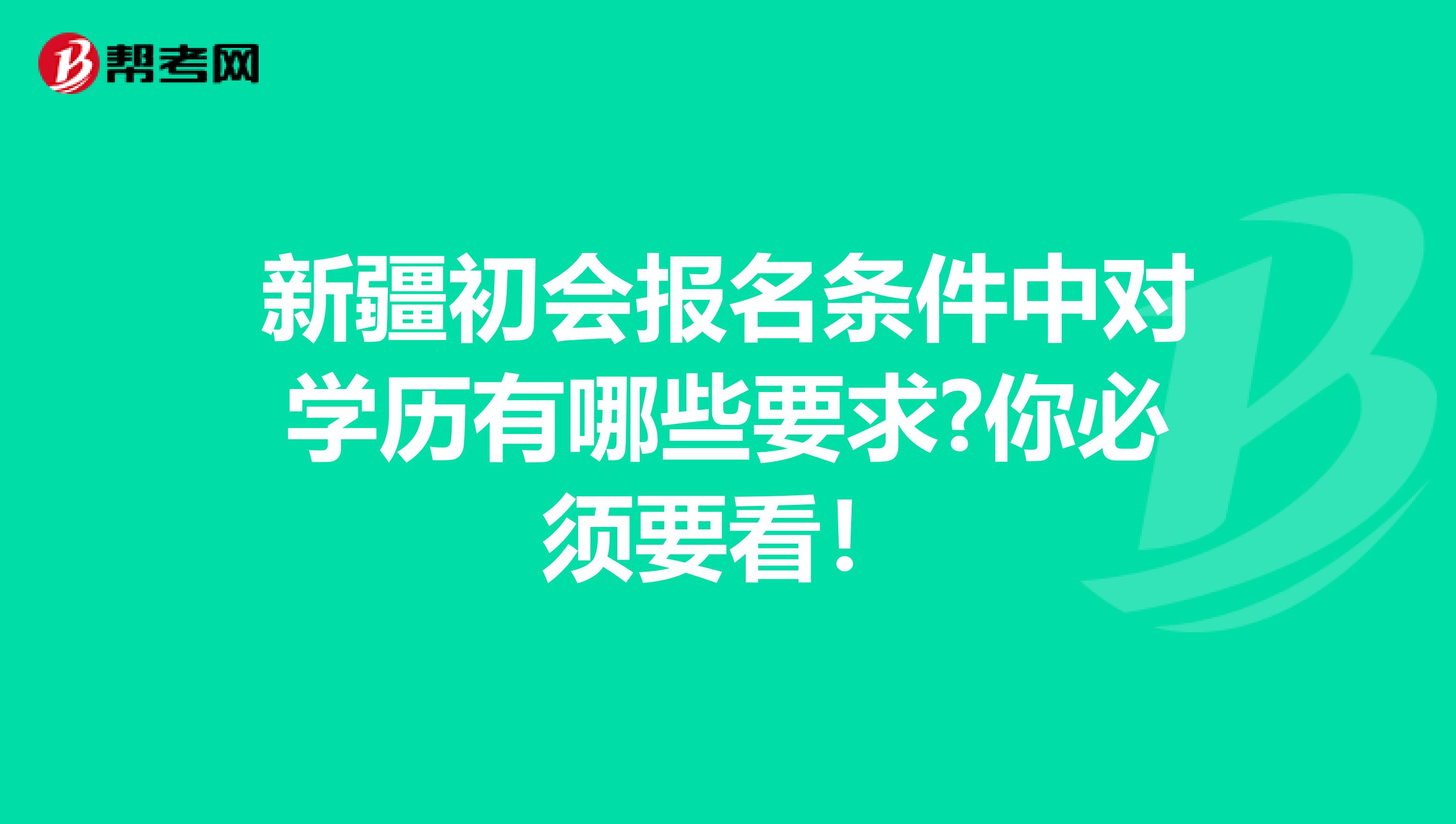 新疆初會報名條件中對學歷有哪些要求?你必須要看！
