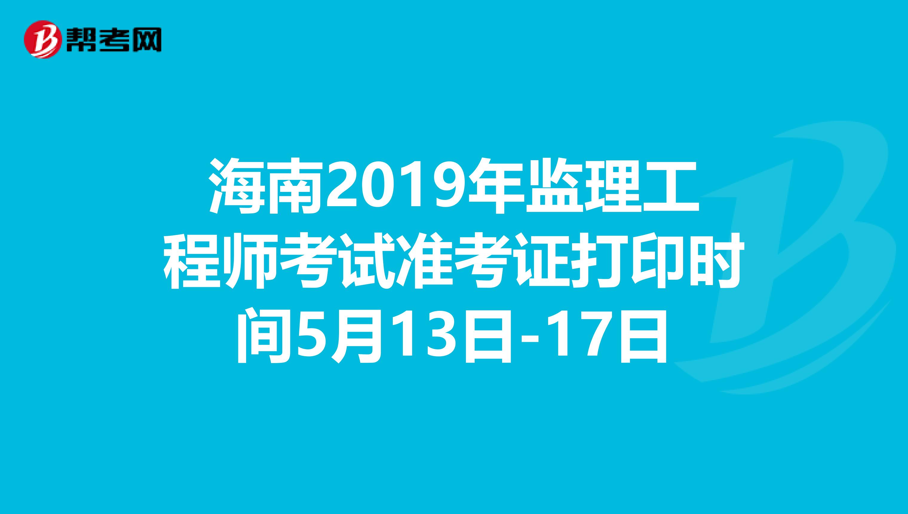 海南2019年监理工程师考试准考证打印时间5月13日-17日
