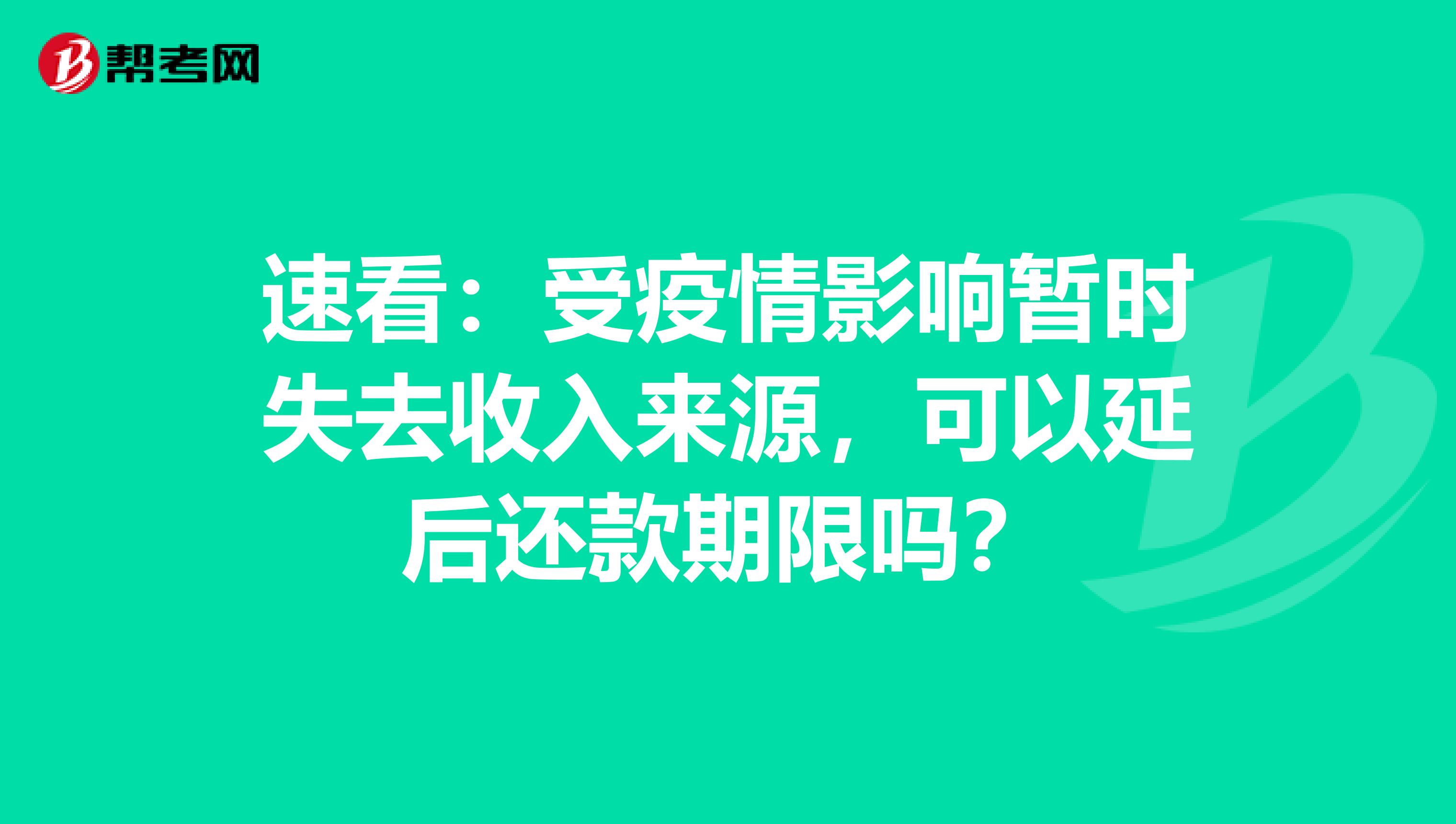 速看：受疫情影响暂时失去收入来源，可以延后还款期限吗？