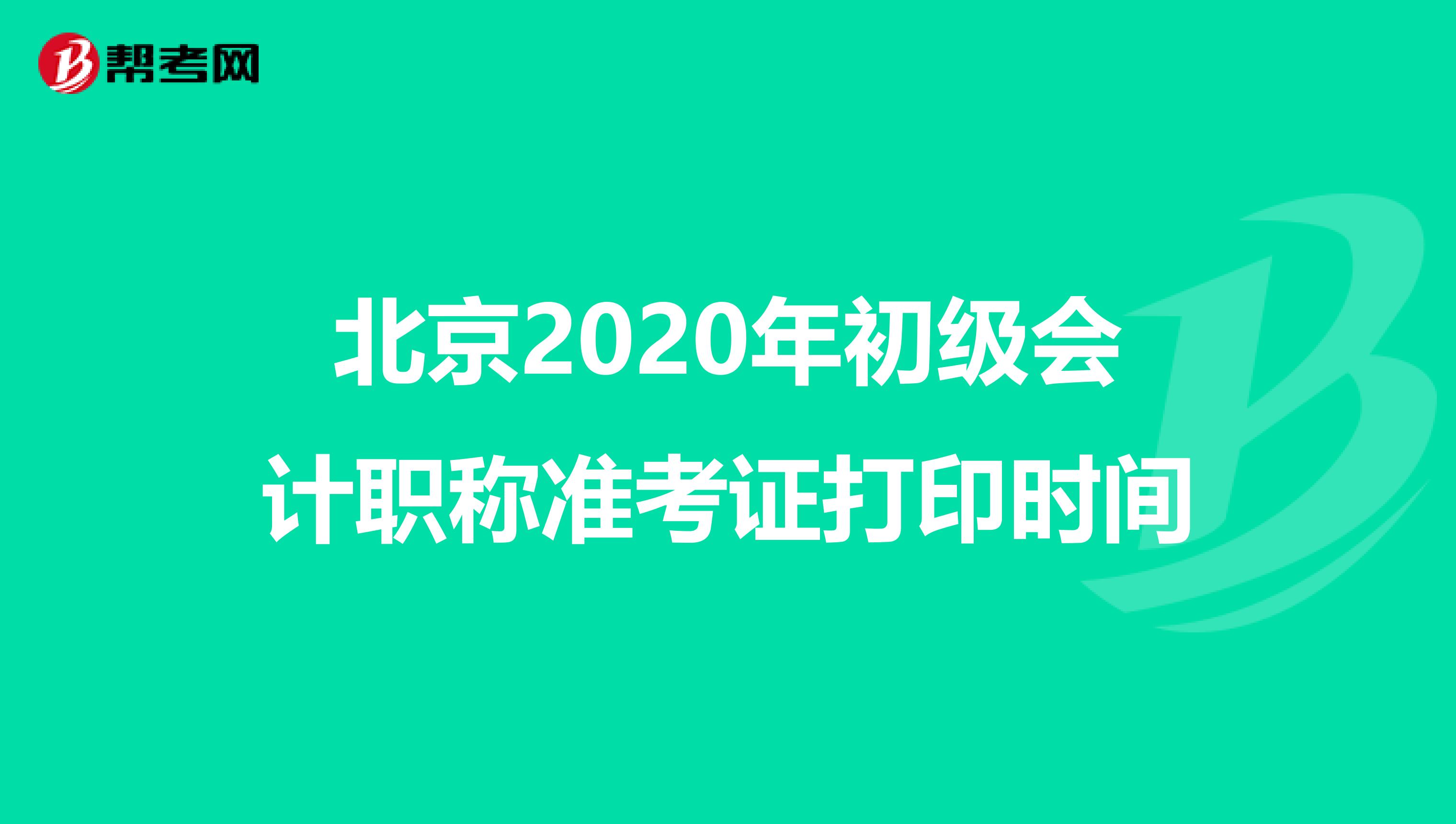 北京2020年初级会计职称准考证打印时间