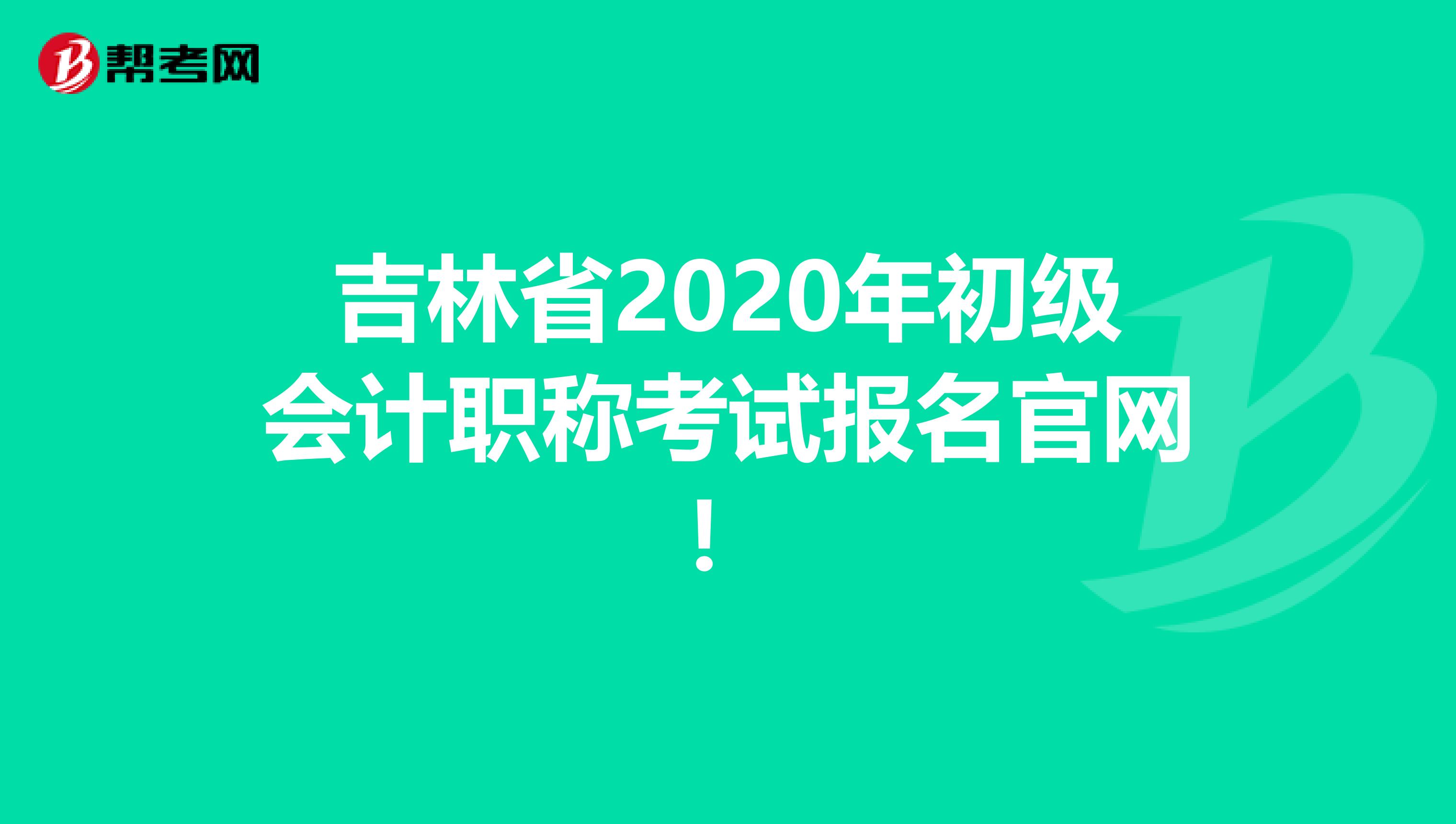 吉林省2020年初级会计职称考试报名官网！