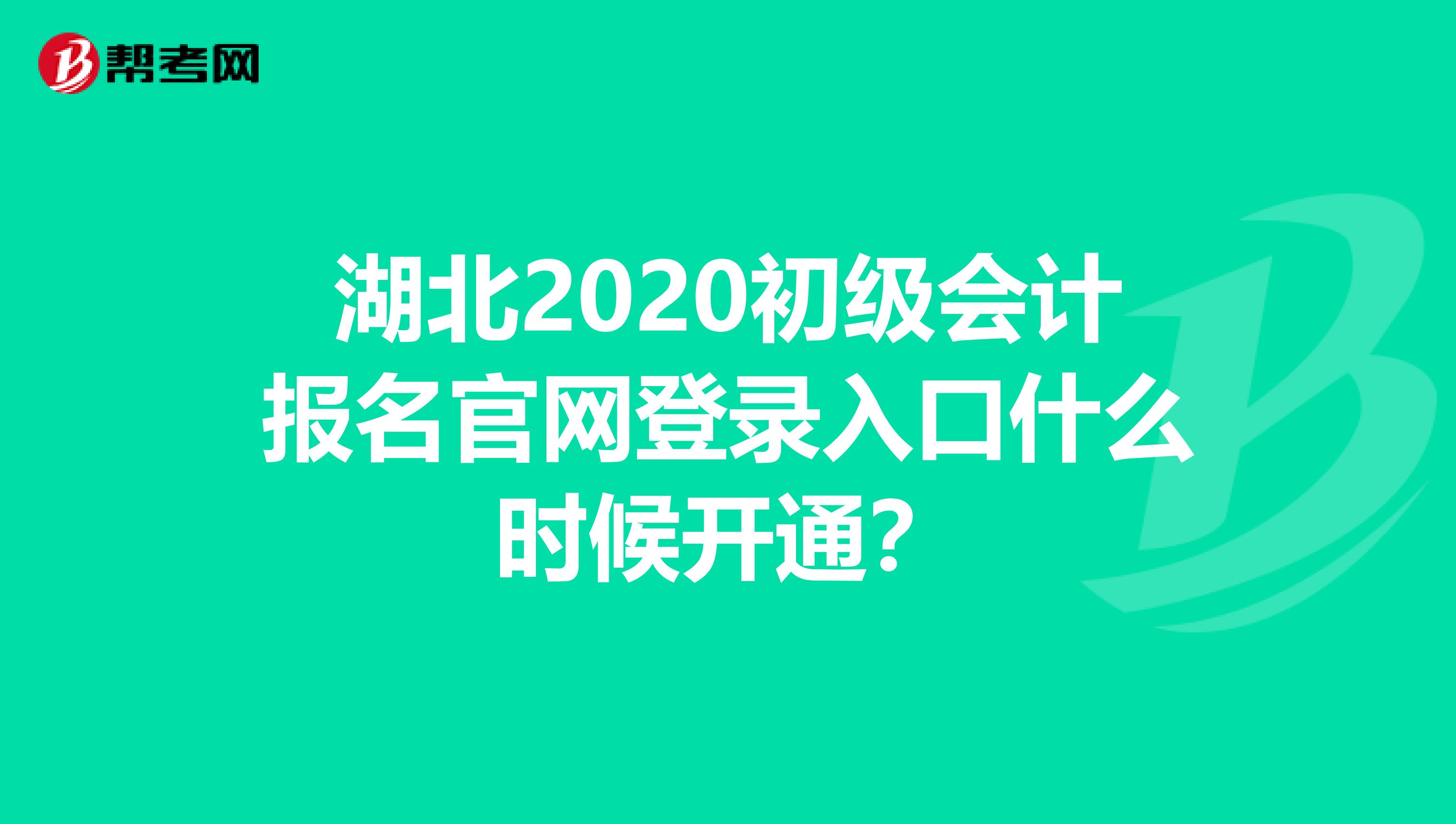 湖北2020初级会计报名官网登录入口什么时候开通？