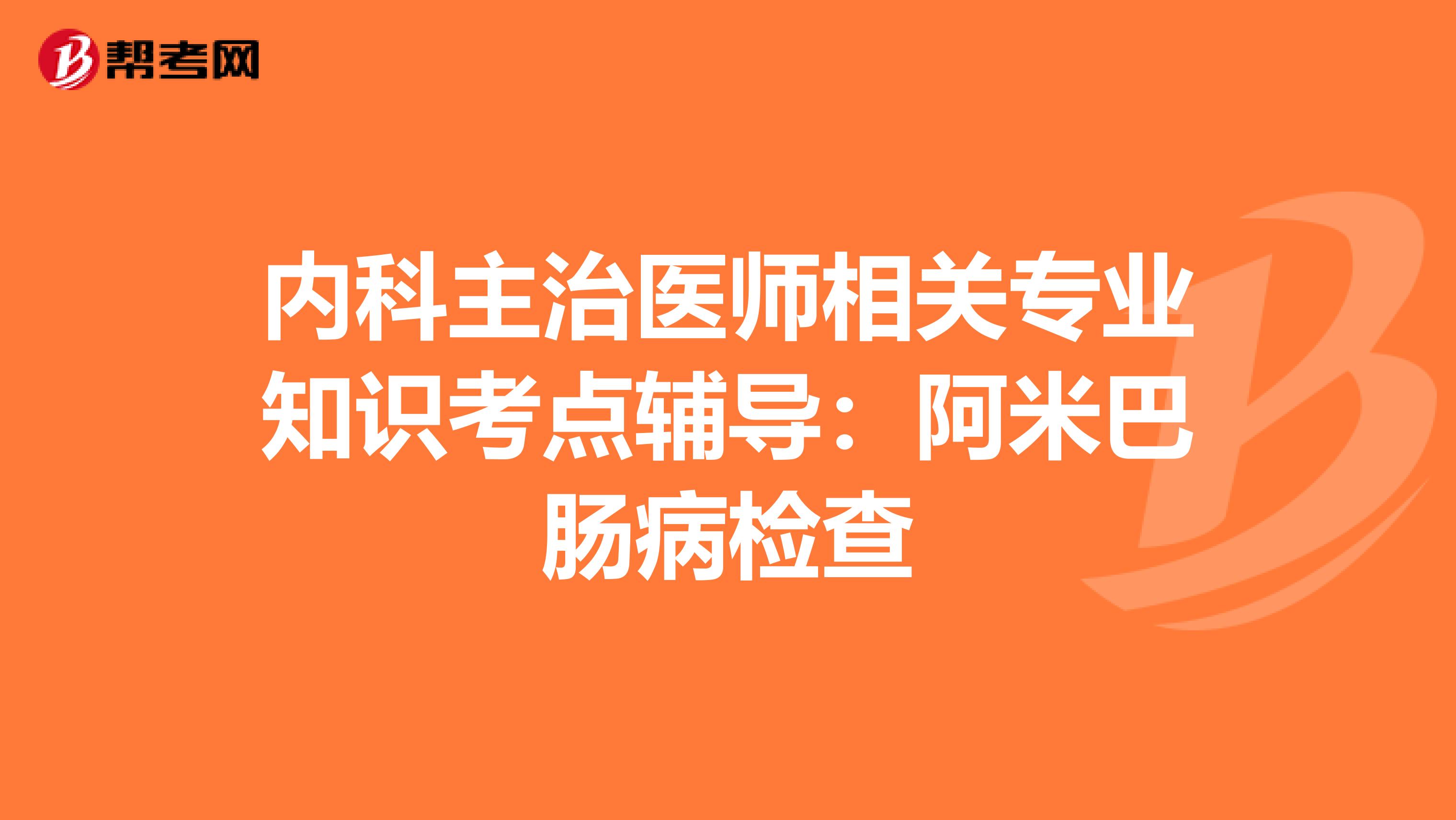 內科主治醫師相關專業知識考點輔導：阿米巴腸病檢查