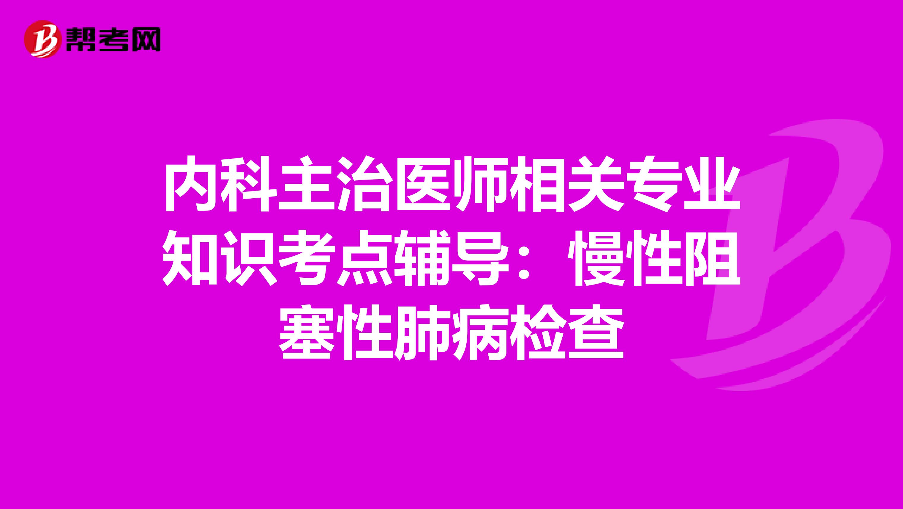 内科主治医师相关专业知识考点辅导：慢性阻塞性肺病检查