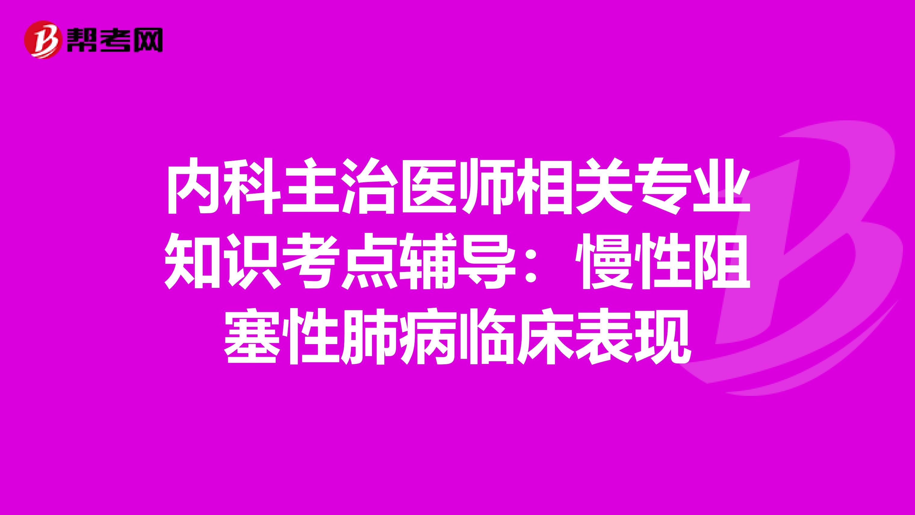 内科主治医师相关专业知识考点辅导：慢性阻塞性肺病临床表现