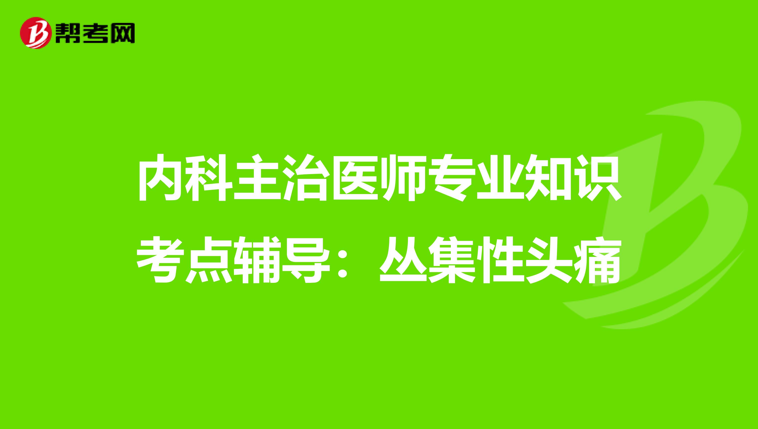 内科主治医师专业知识考点辅导：丛集性头痛