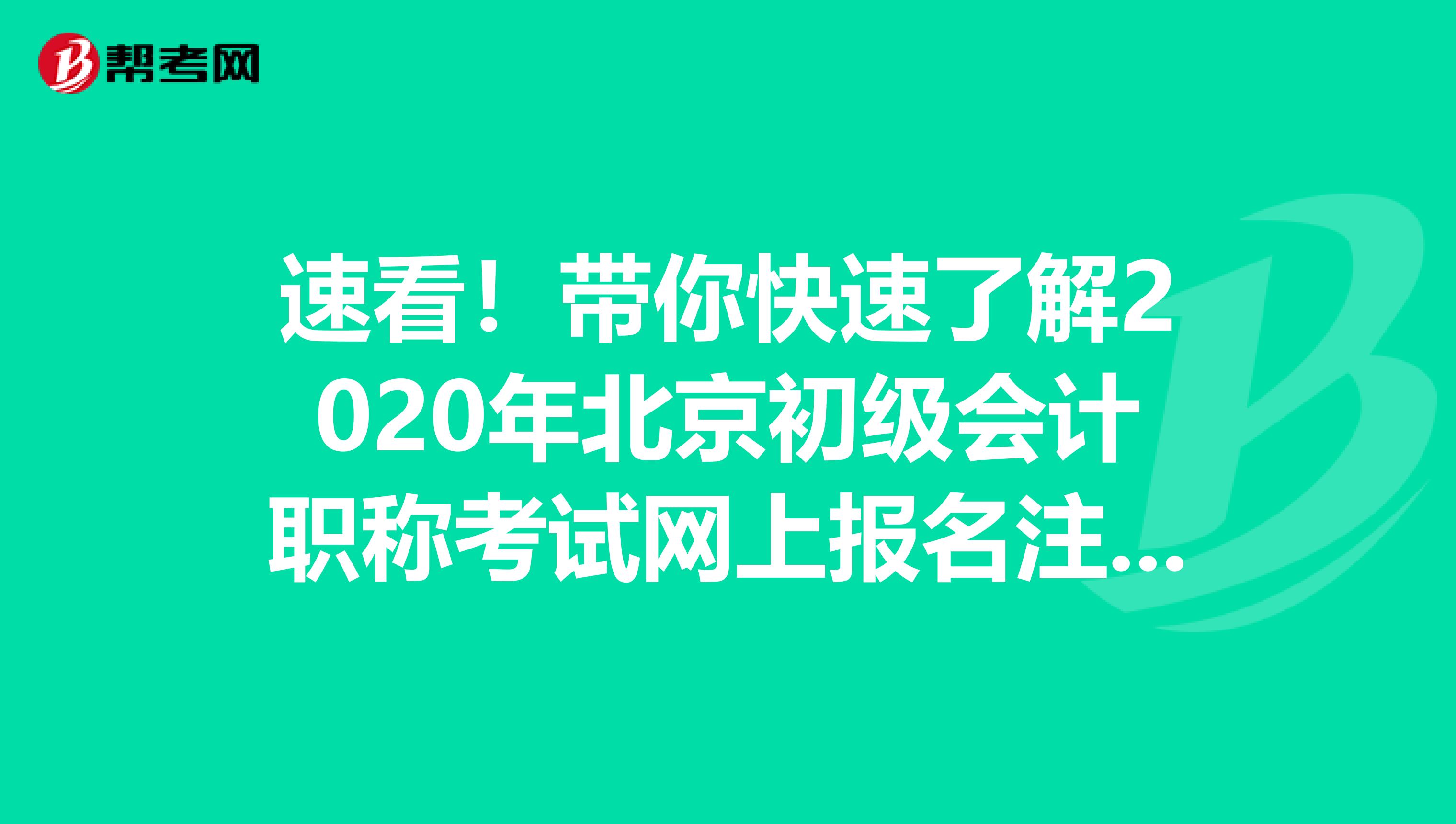 速看！带你快速了解2020年北京初级会计职称考试网上报名注意事项