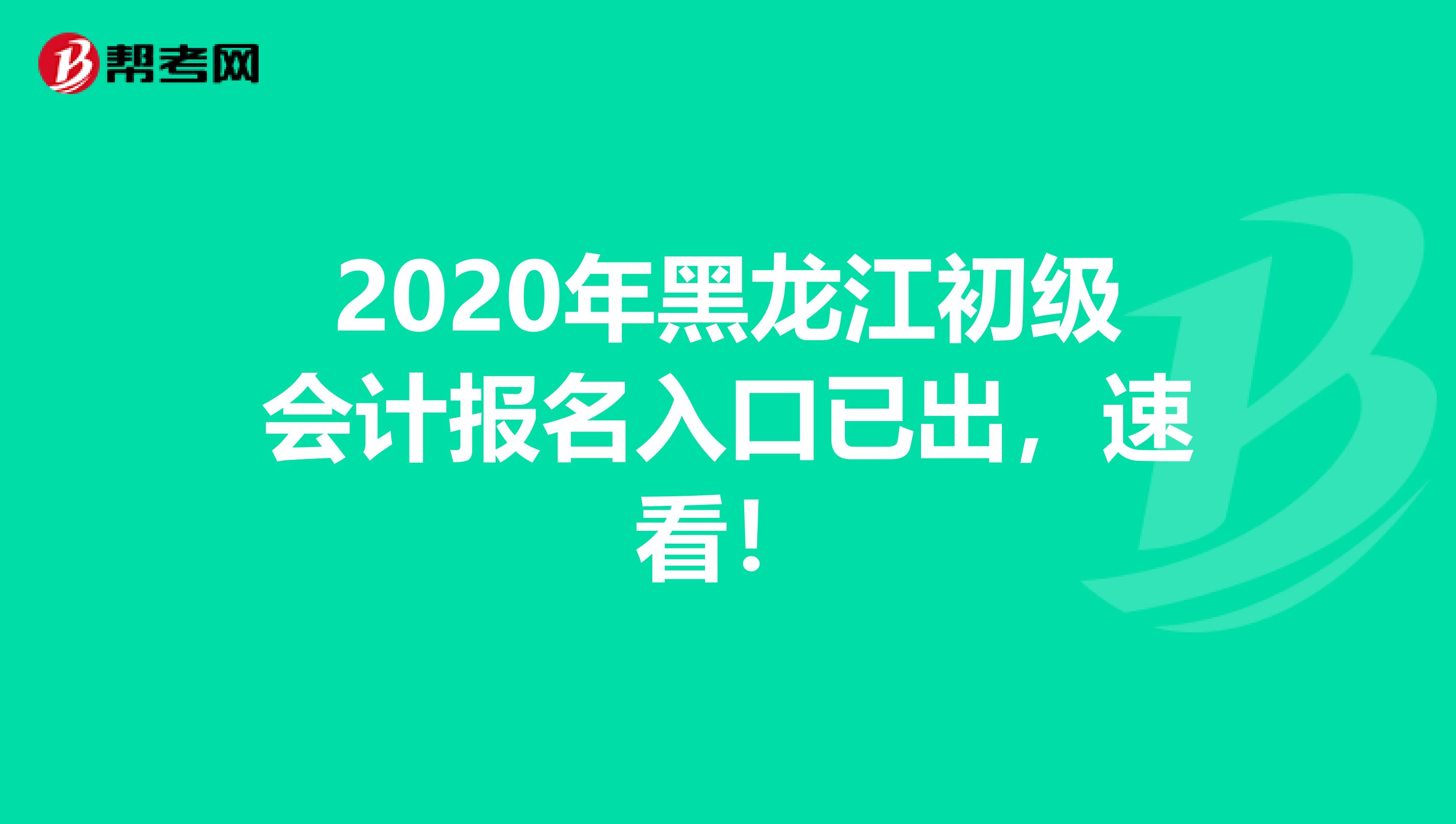 2020年黑龙江初级会计报名入口已出，速看！