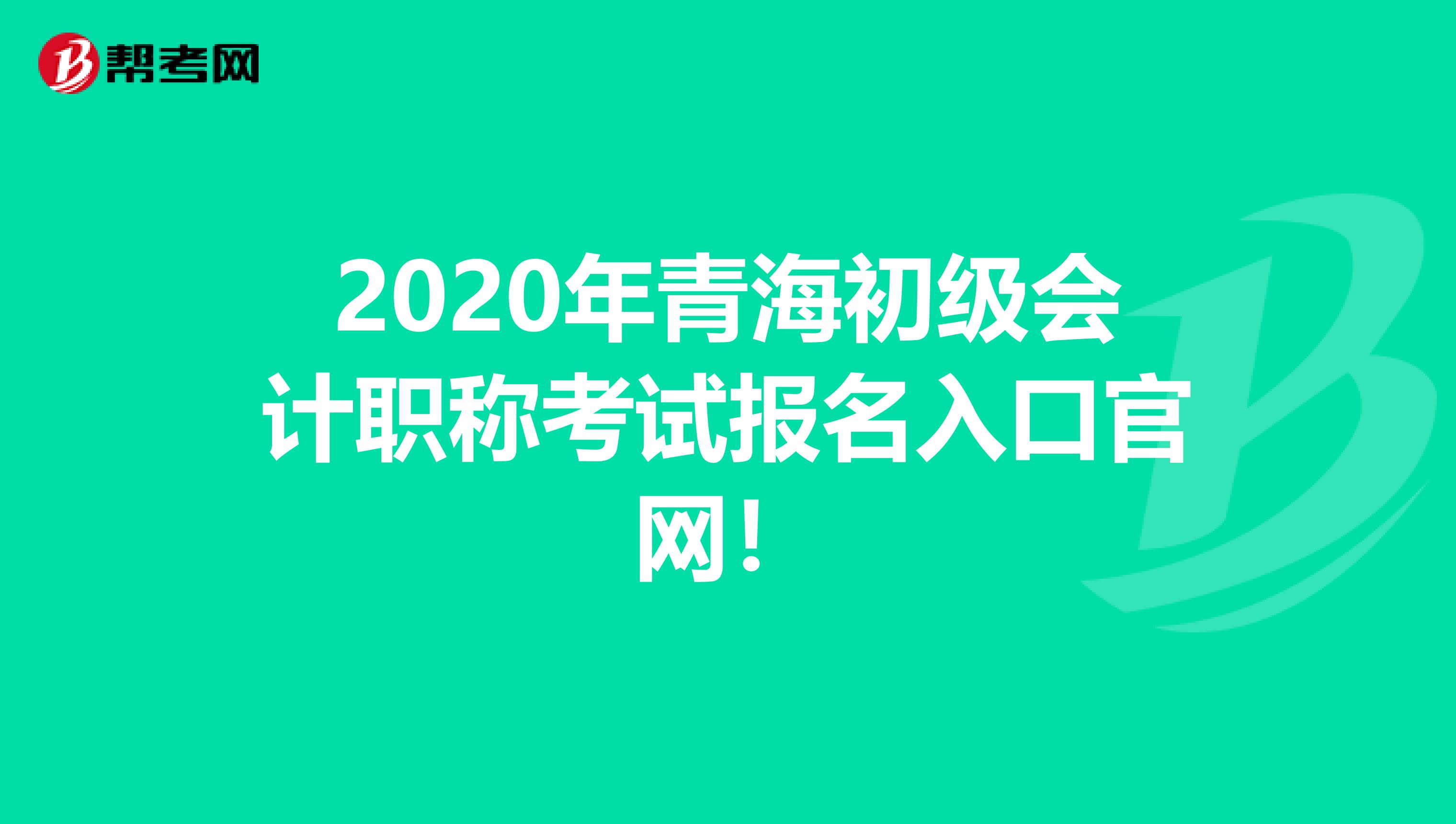 2020年青海初级会计职称考试报名入口官网！