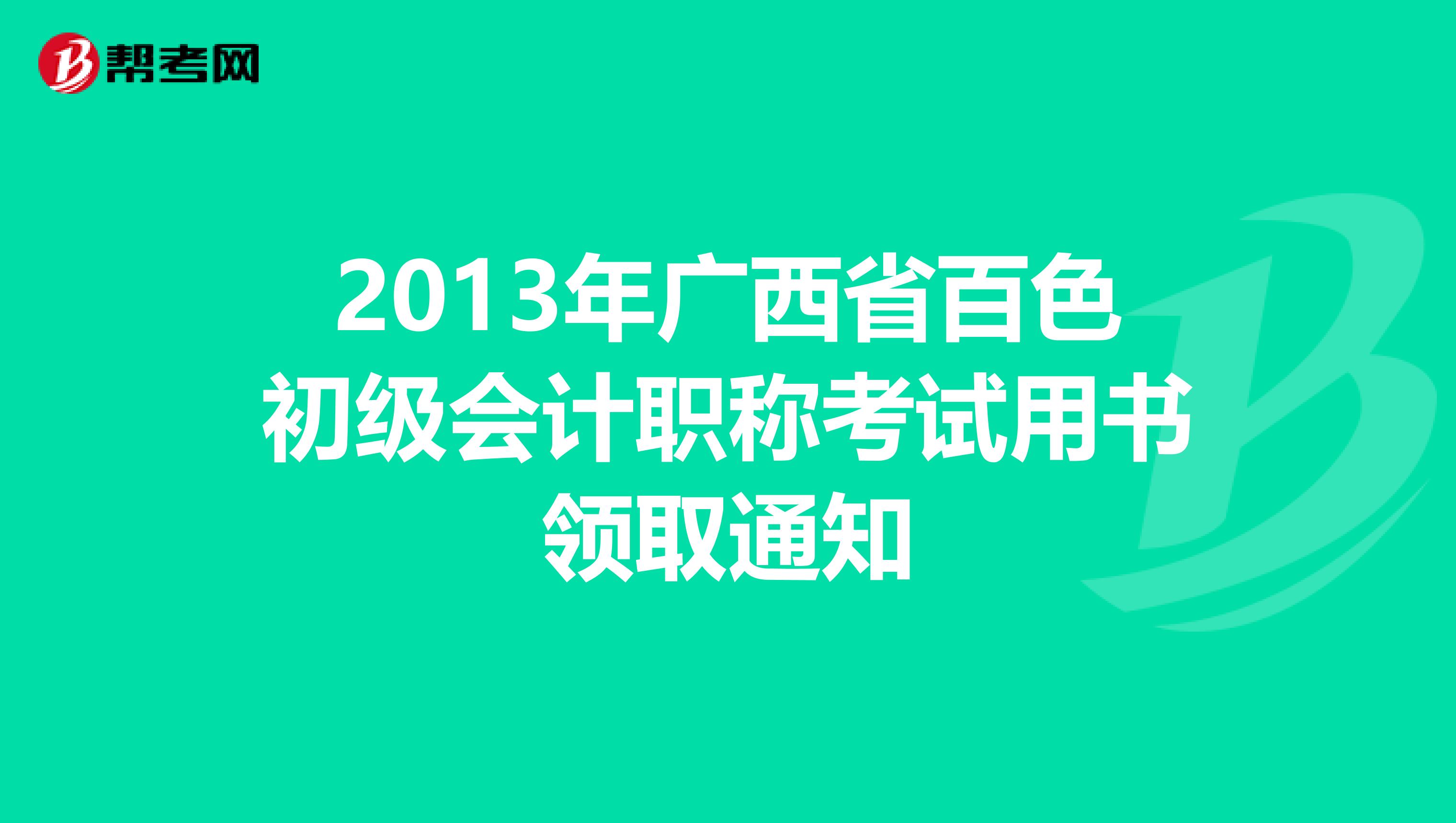 2013年广西省百色初级会计职称考试用书领取通知