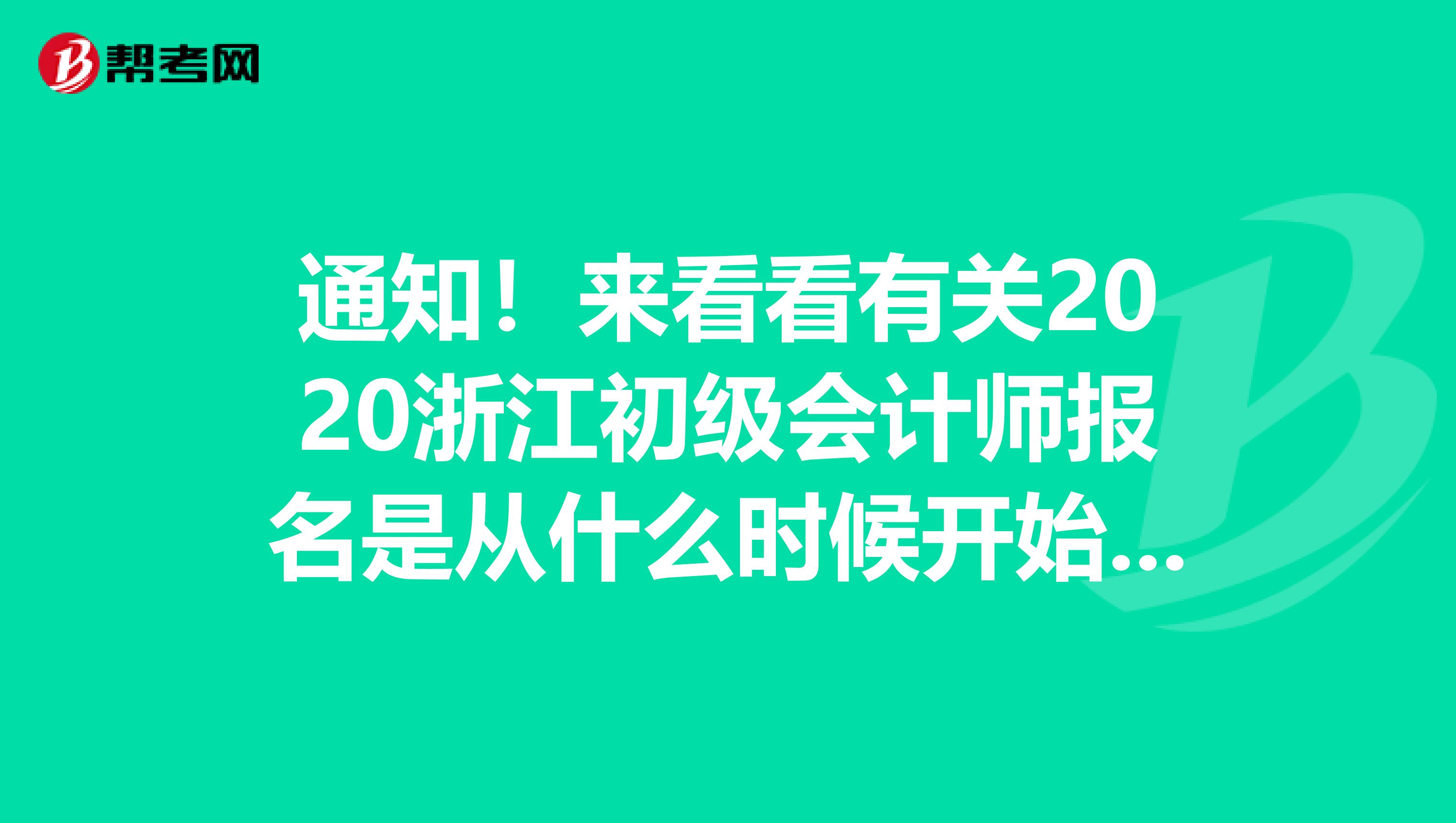 通知！来看看有关2020浙江初级会计师报名是从什么时候开始的？