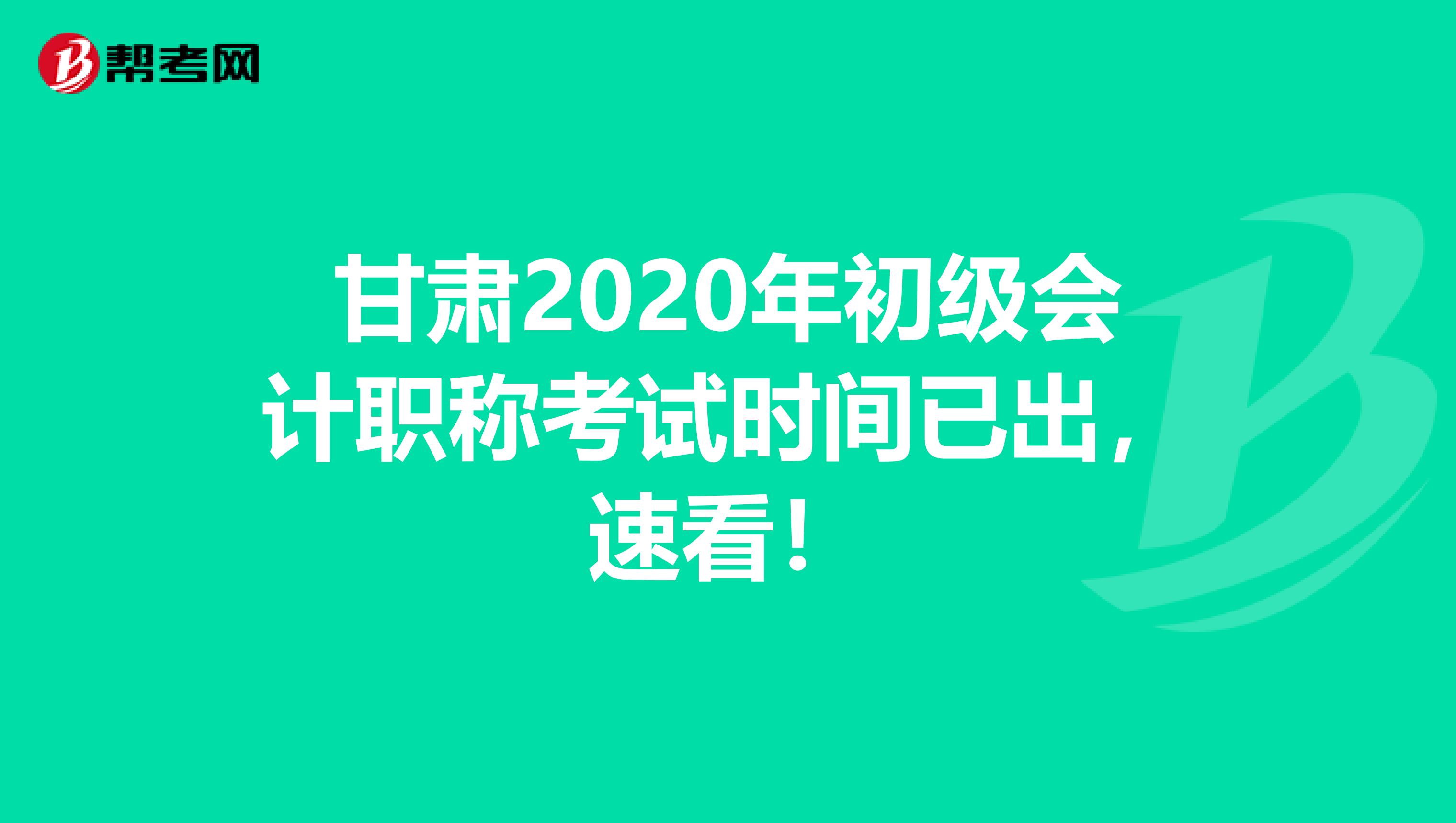 甘肃2020年初级会计职称考试时间已出，速看！
