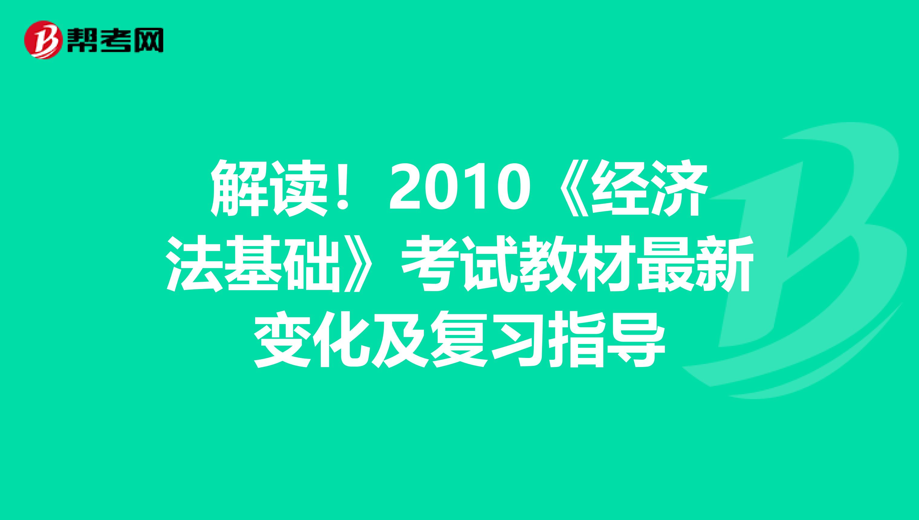 解读！2010《经济法基础》考试教材最新变化及复习指导