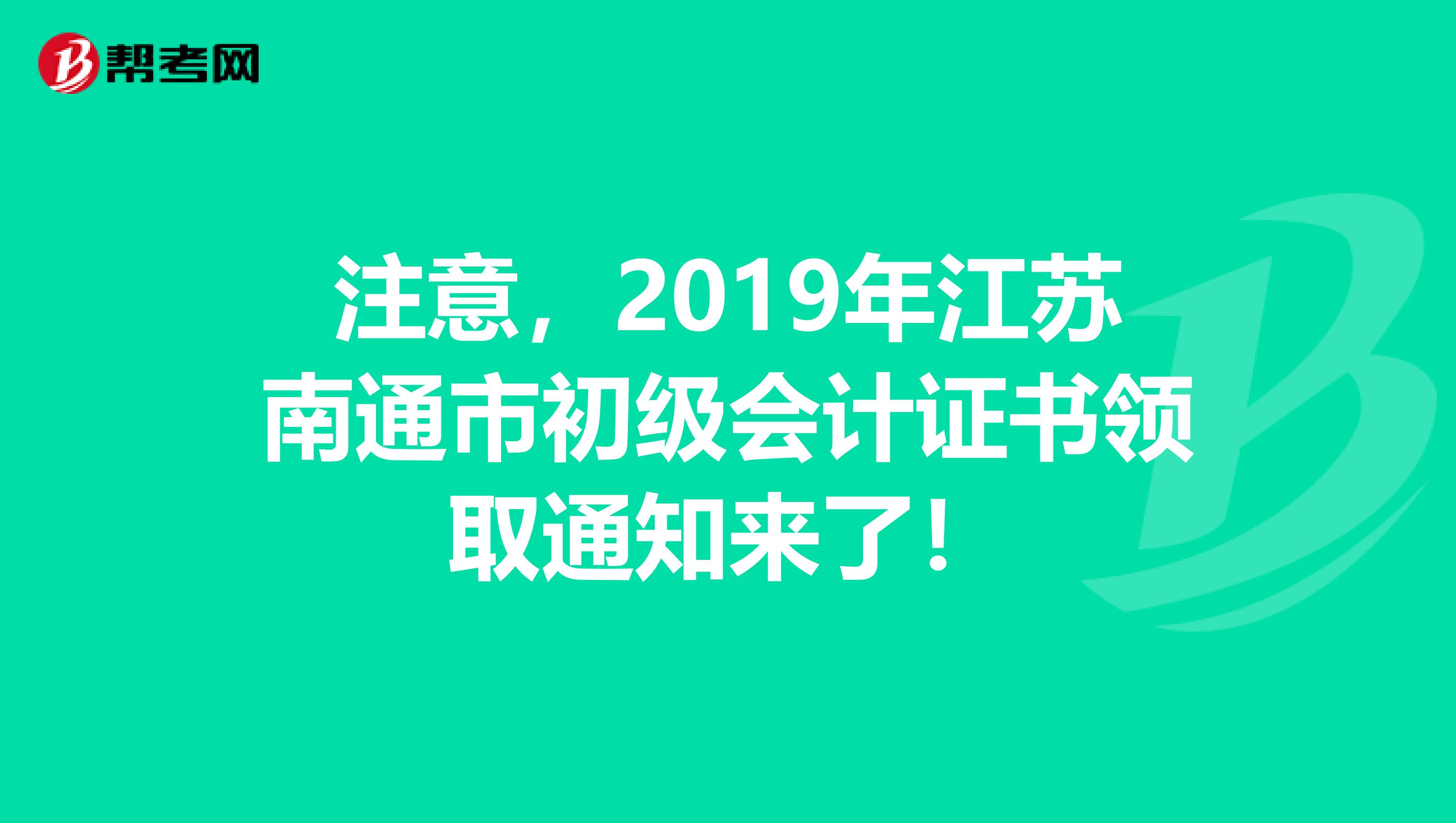 注意，2019年江苏南通市初级会计证书领取通知来了！