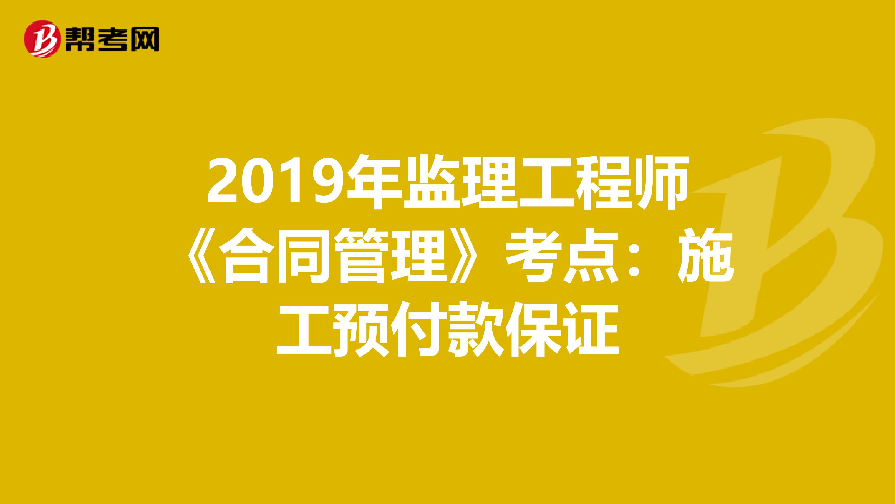 2019年监理工程师《合同管理》考点：施工预付款保证