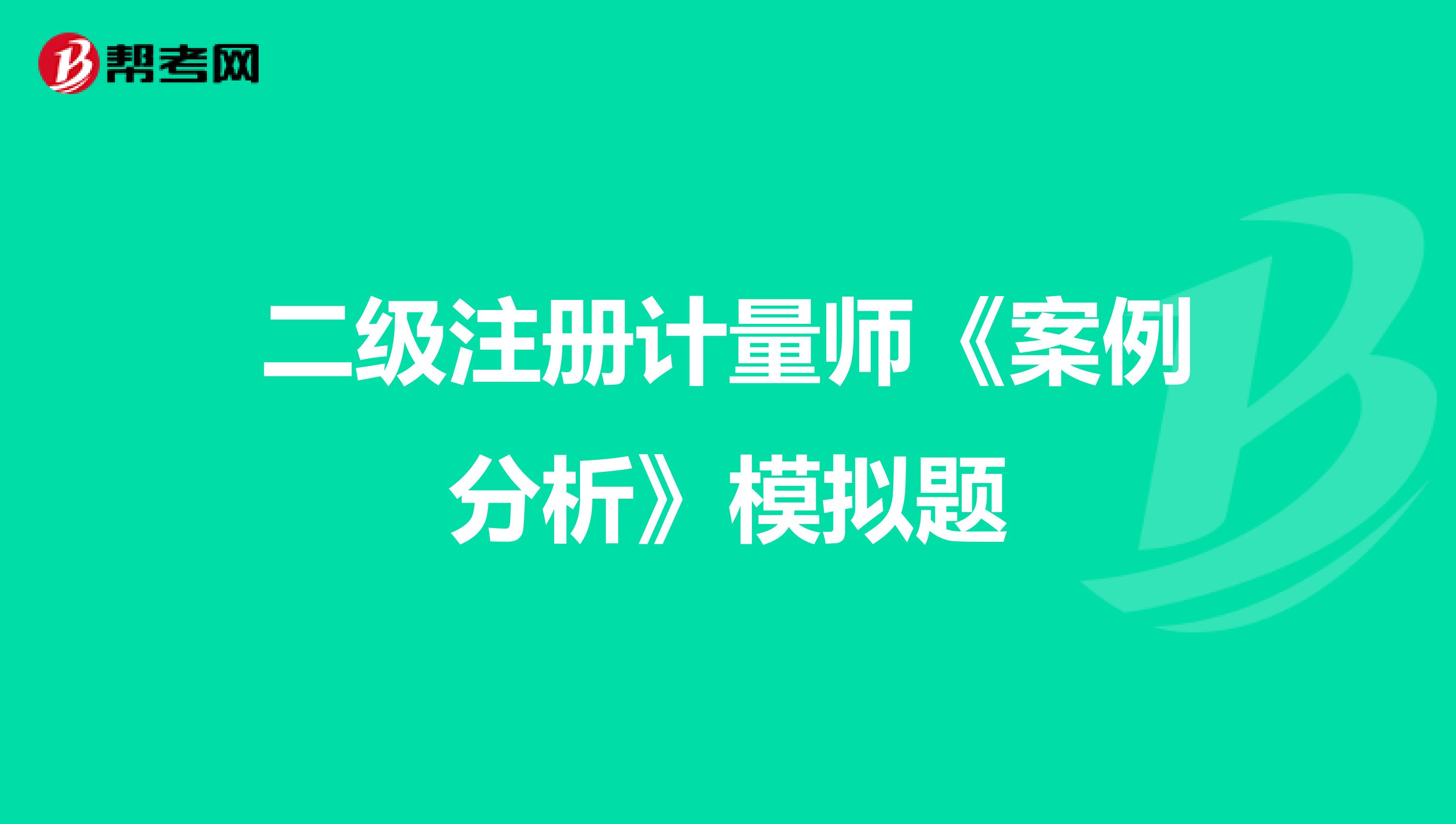 二級注冊計量師《案例分析》模擬題