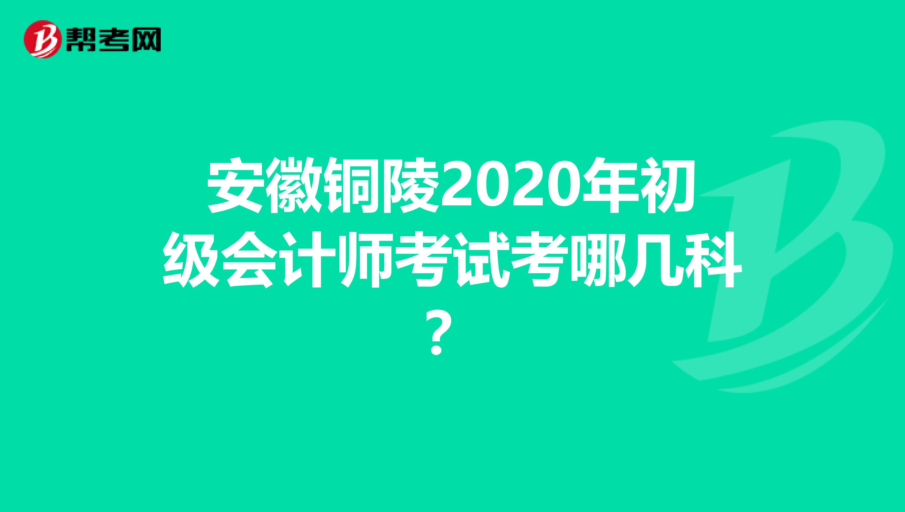 安徽铜陵2020年初级会计师考试考哪几科？