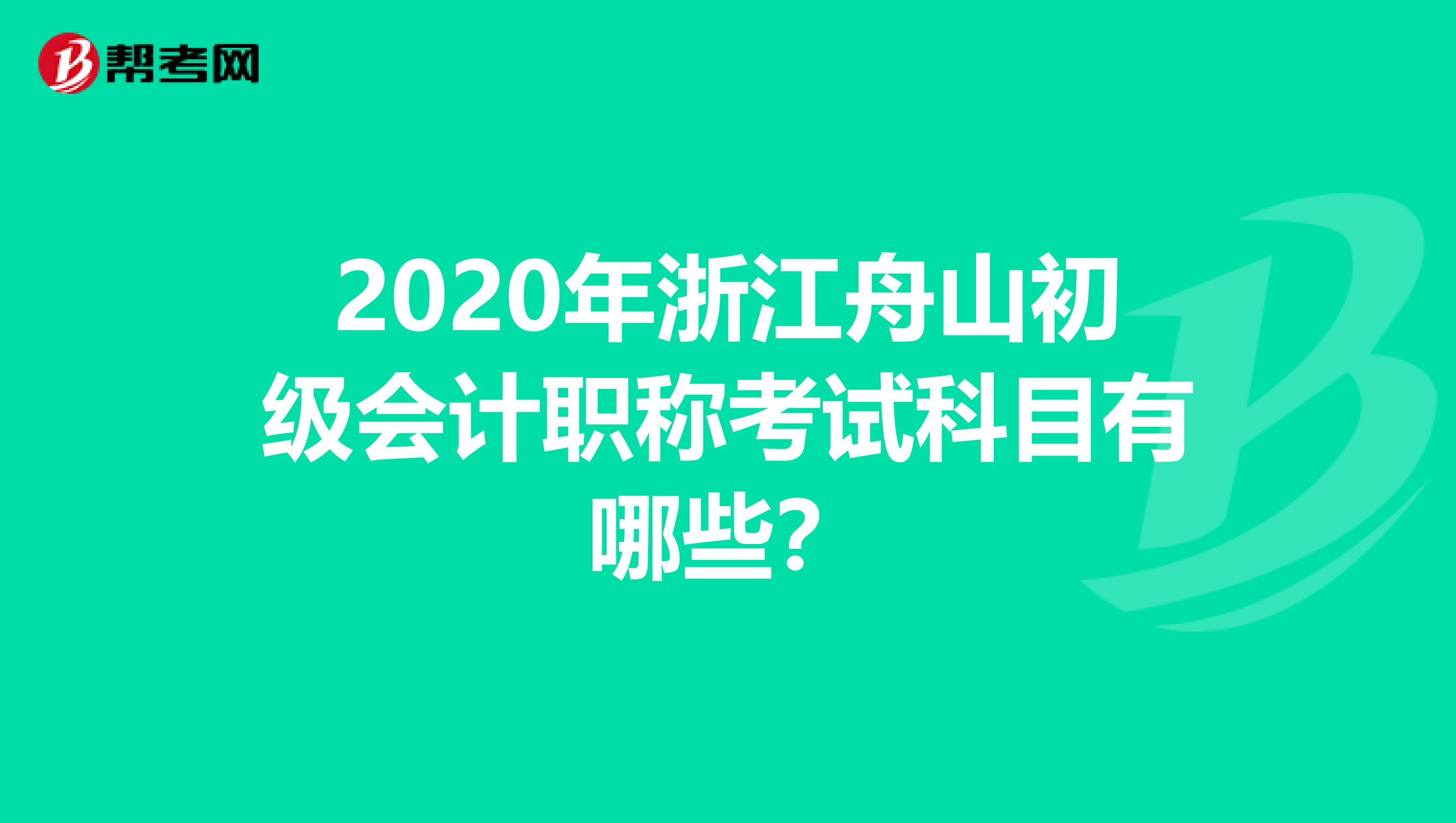 2020年浙江舟山初级会计职称考试科目有哪些？