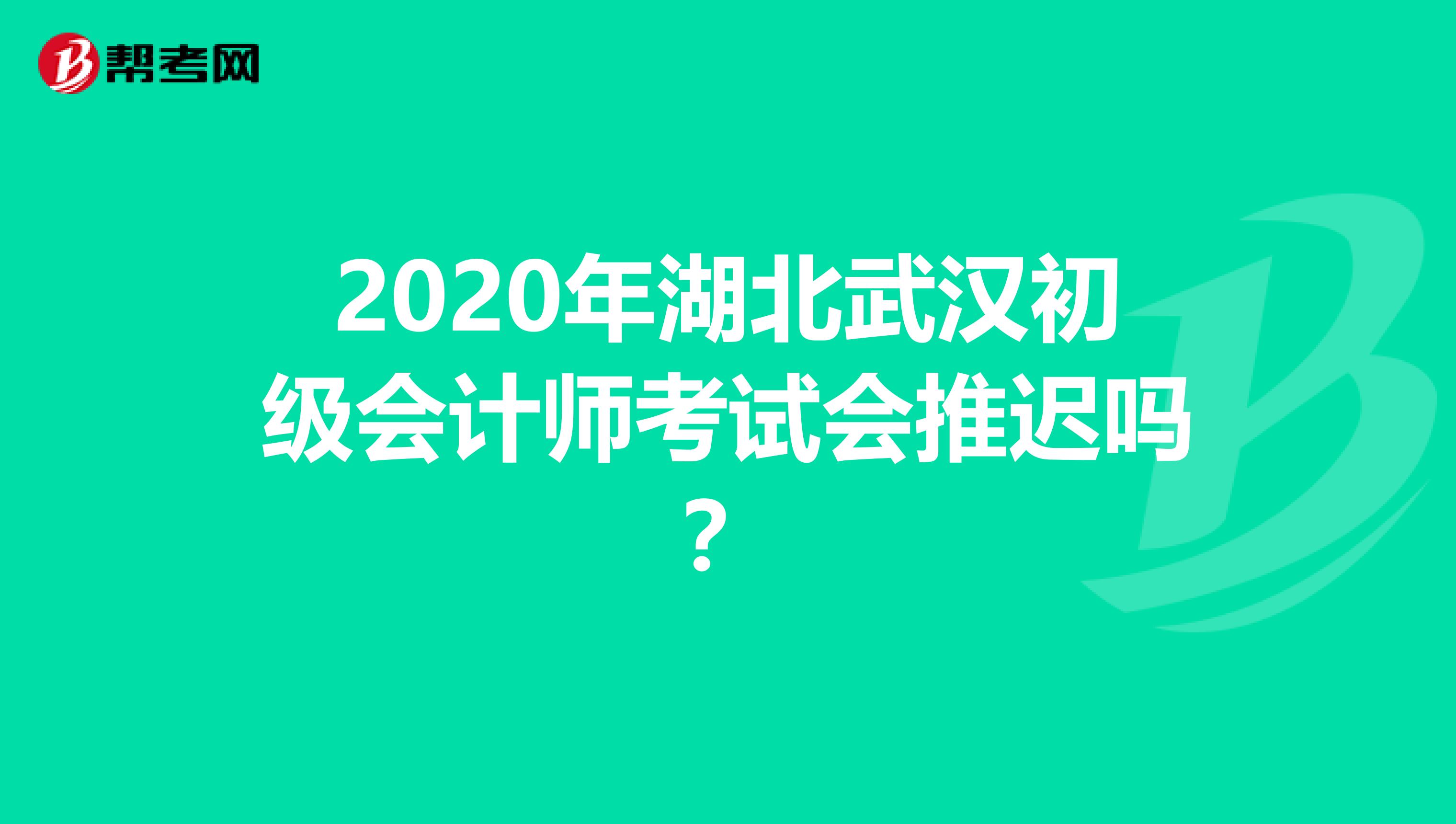 2020年湖北武汉初级会计师考试会推迟吗？
