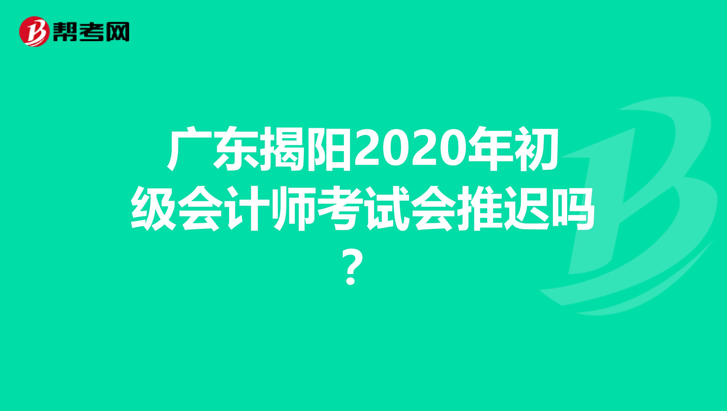 广东揭阳2020年初级会计师考试会推迟吗？