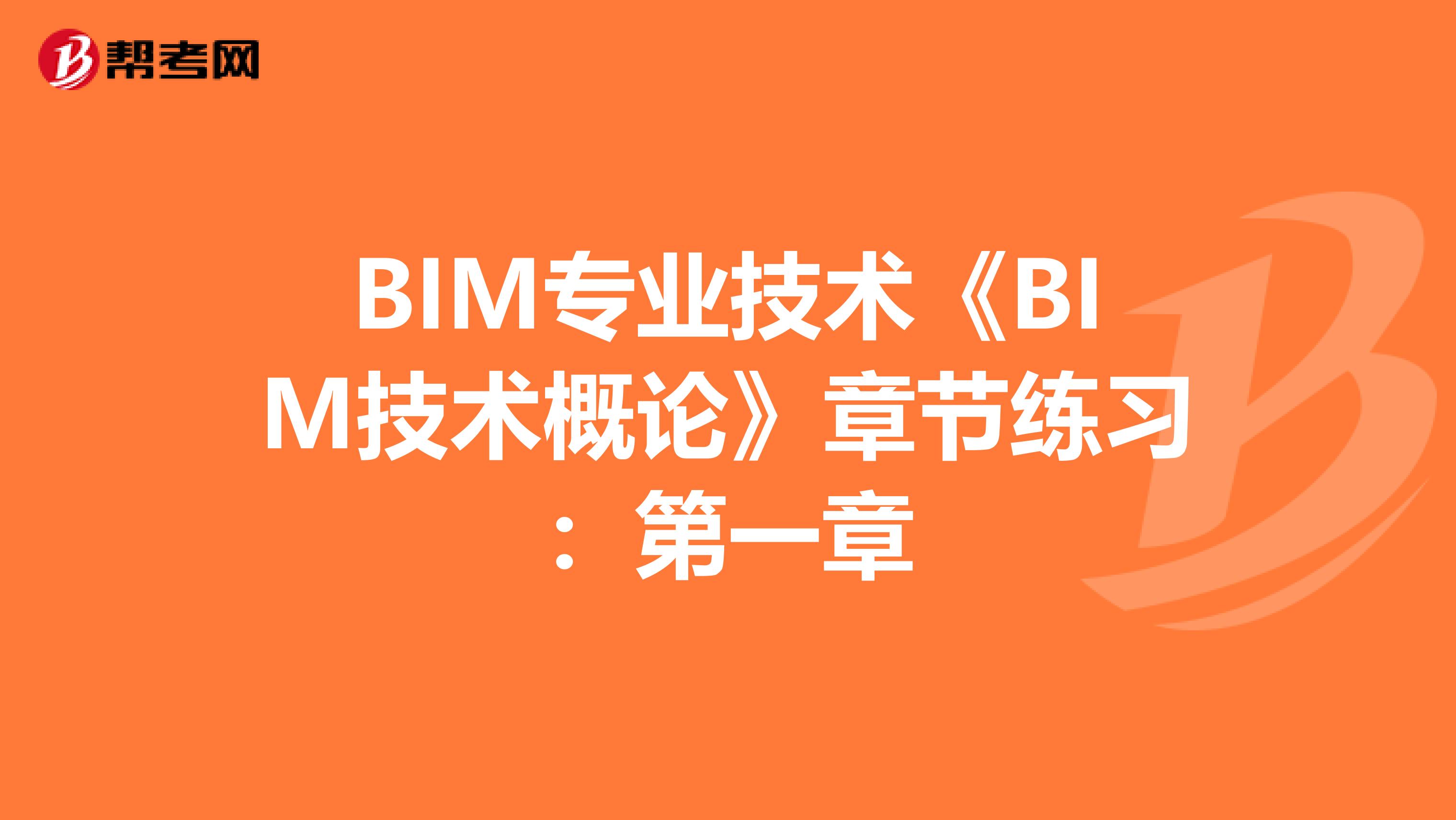 BIM专业技术《BIM技术概论》章节练习：第一章