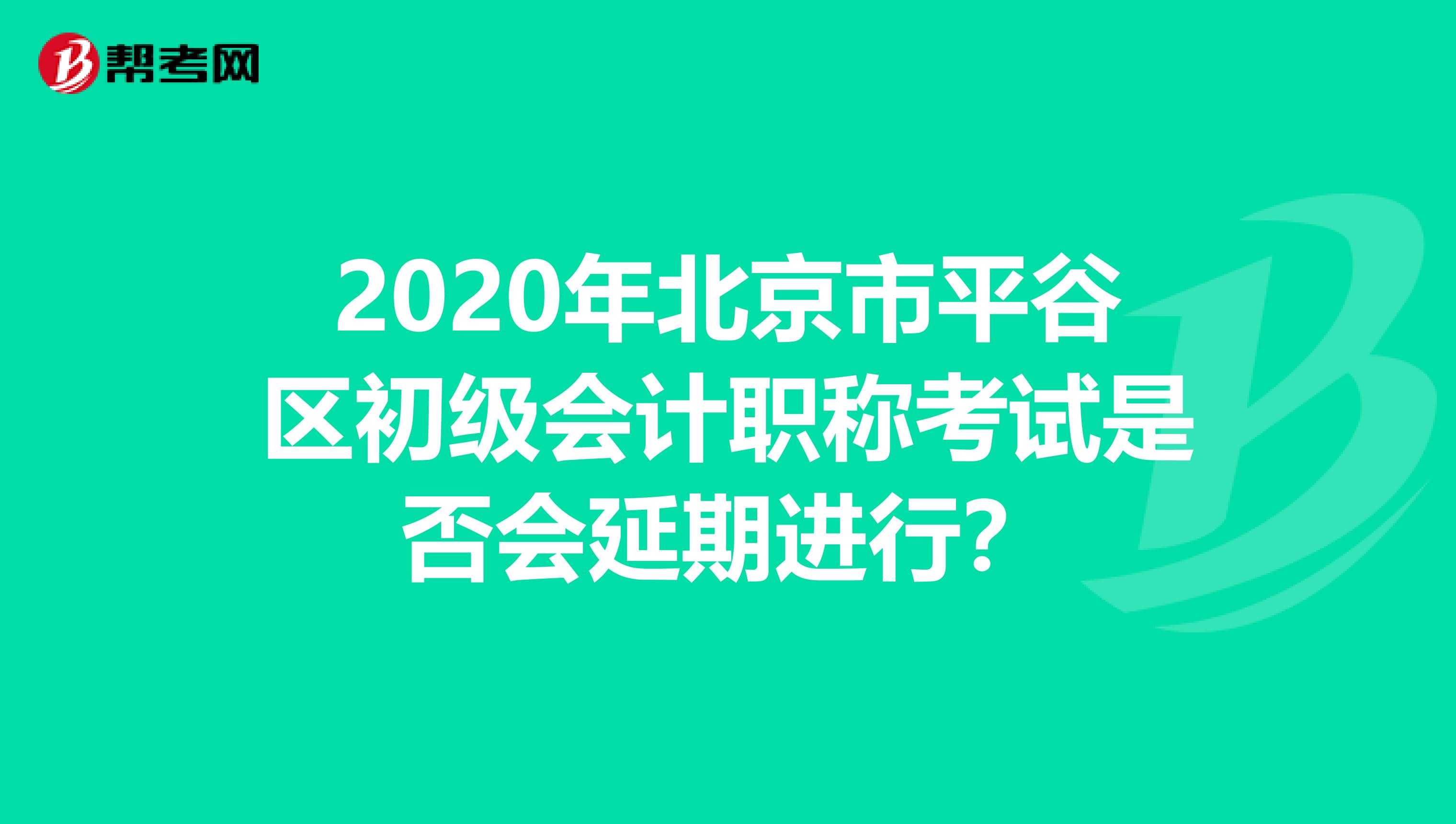 2020年北京市平谷区初级会计职称考试是否会延期进行？