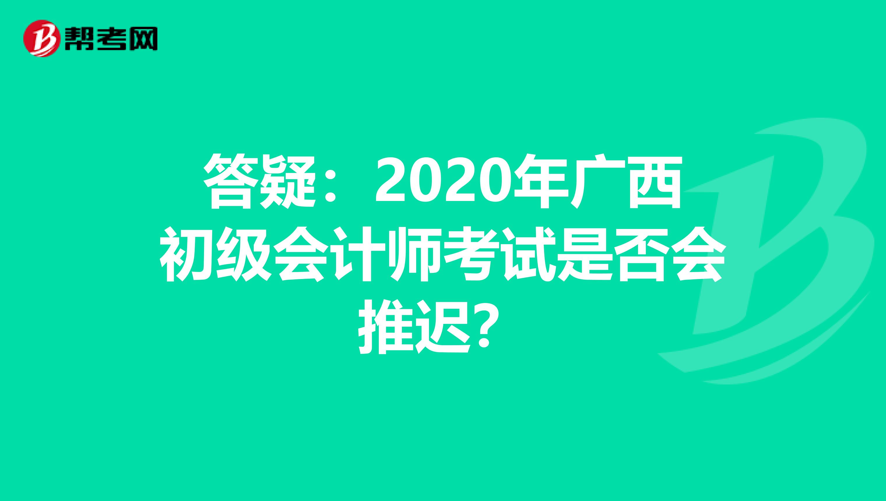 答疑：2020年广西初级会计师考试是否会推迟？