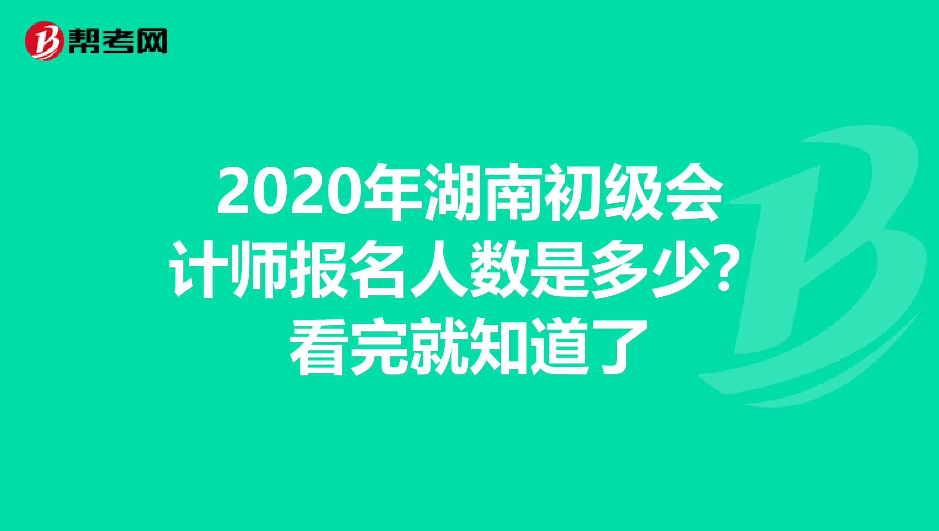 2020年湖南初级会计师报名人数是多少？看完就知道了