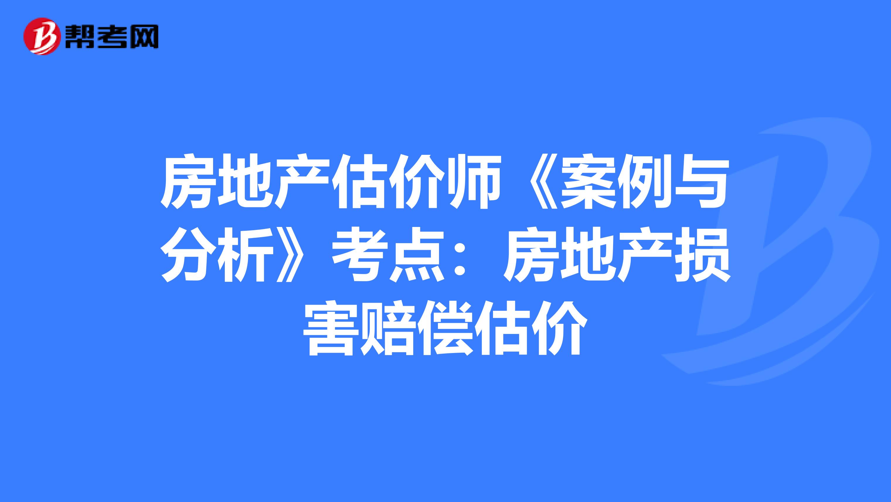 房地產估價師《案例與分析》考點：房地產損害賠償估價