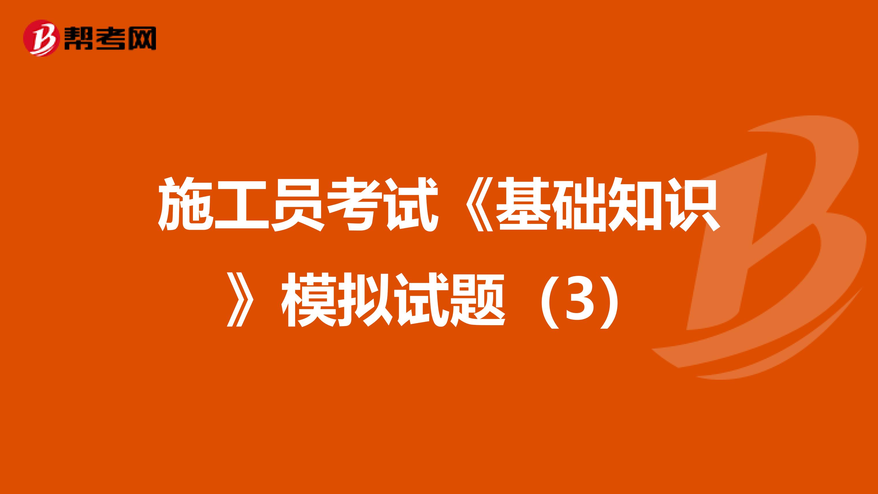 施工员考试《基础知识》模拟试题（3）