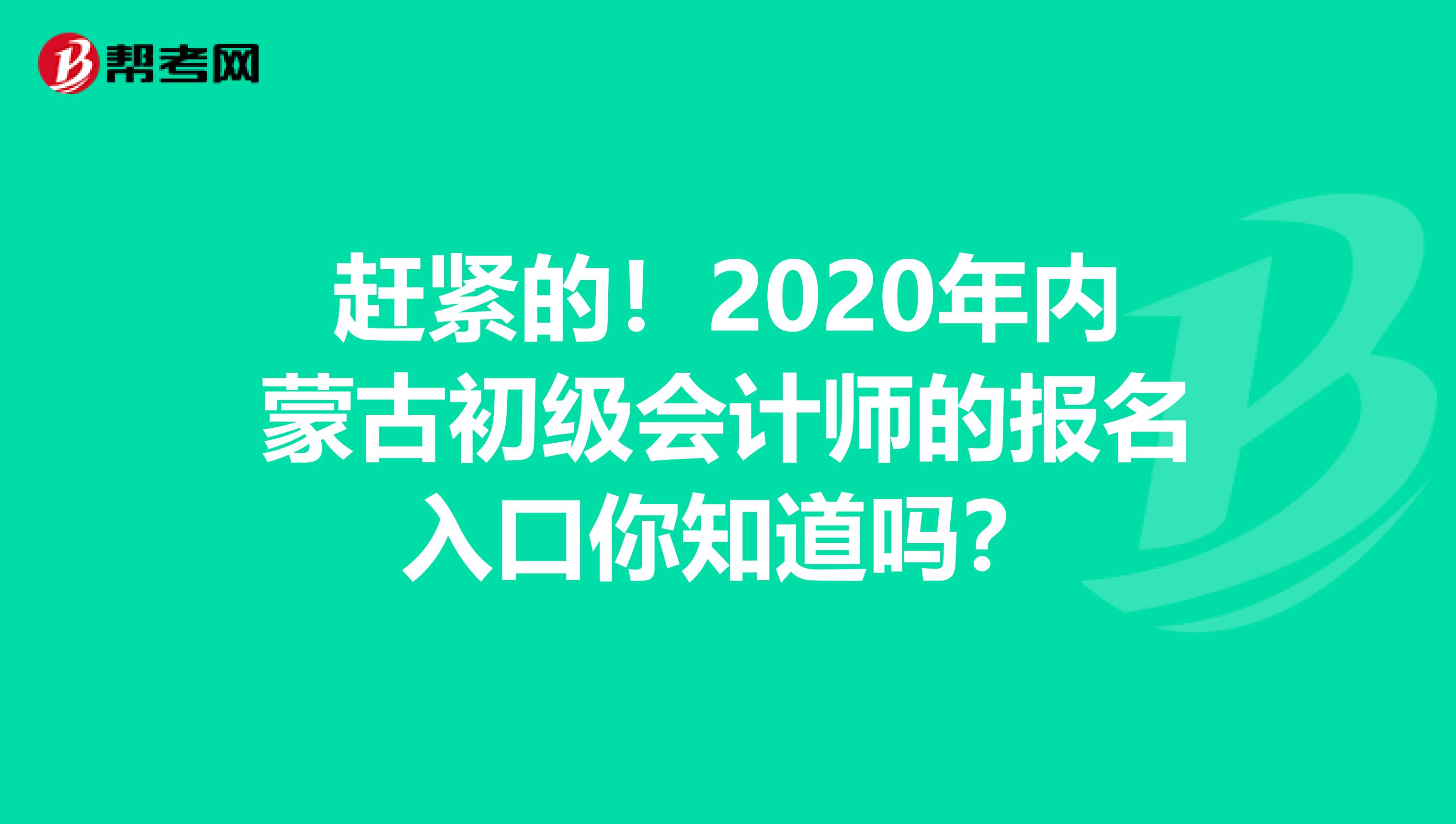 赶紧的！2020年内蒙古初级会计师的报名入口你知道吗？