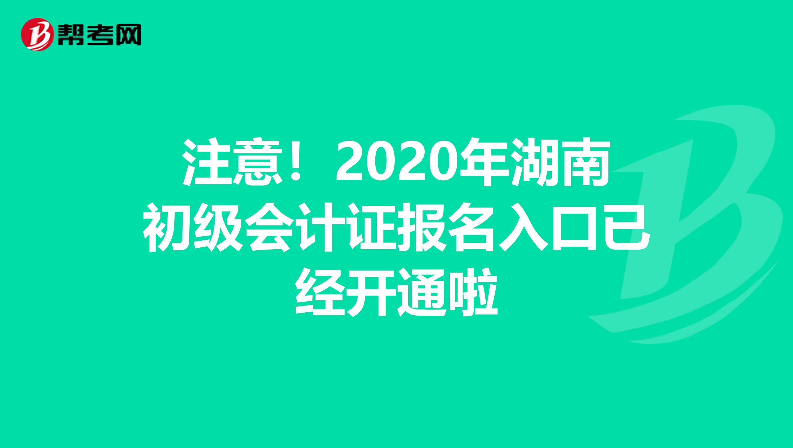 注意！2020年湖南初级会计证报名入口已经开通啦